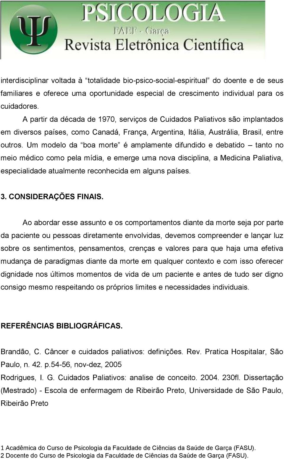 Um modelo da boa morte é amplamente difundido e debatido tanto no meio médico como pela mídia, e emerge uma nova disciplina, a Medicina Paliativa, especialidade atualmente reconhecida em alguns