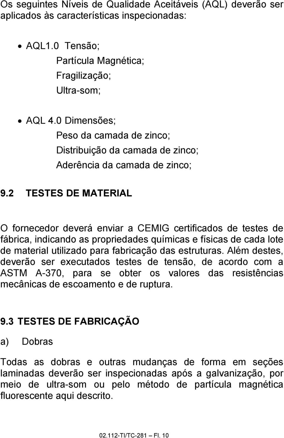 2 TESTES DE MATERIAL O fornecedor deverá enviar a CEMIG certificados de testes de fábrica, indicando as propriedades químicas e físicas de cada lote de material utilizado para fabricação das