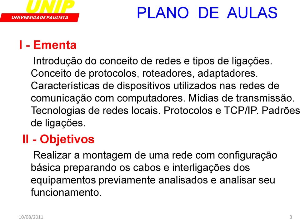 Características de dispositivos utilizados nas redes de comunicação com computadores. Mídias de transmissão.