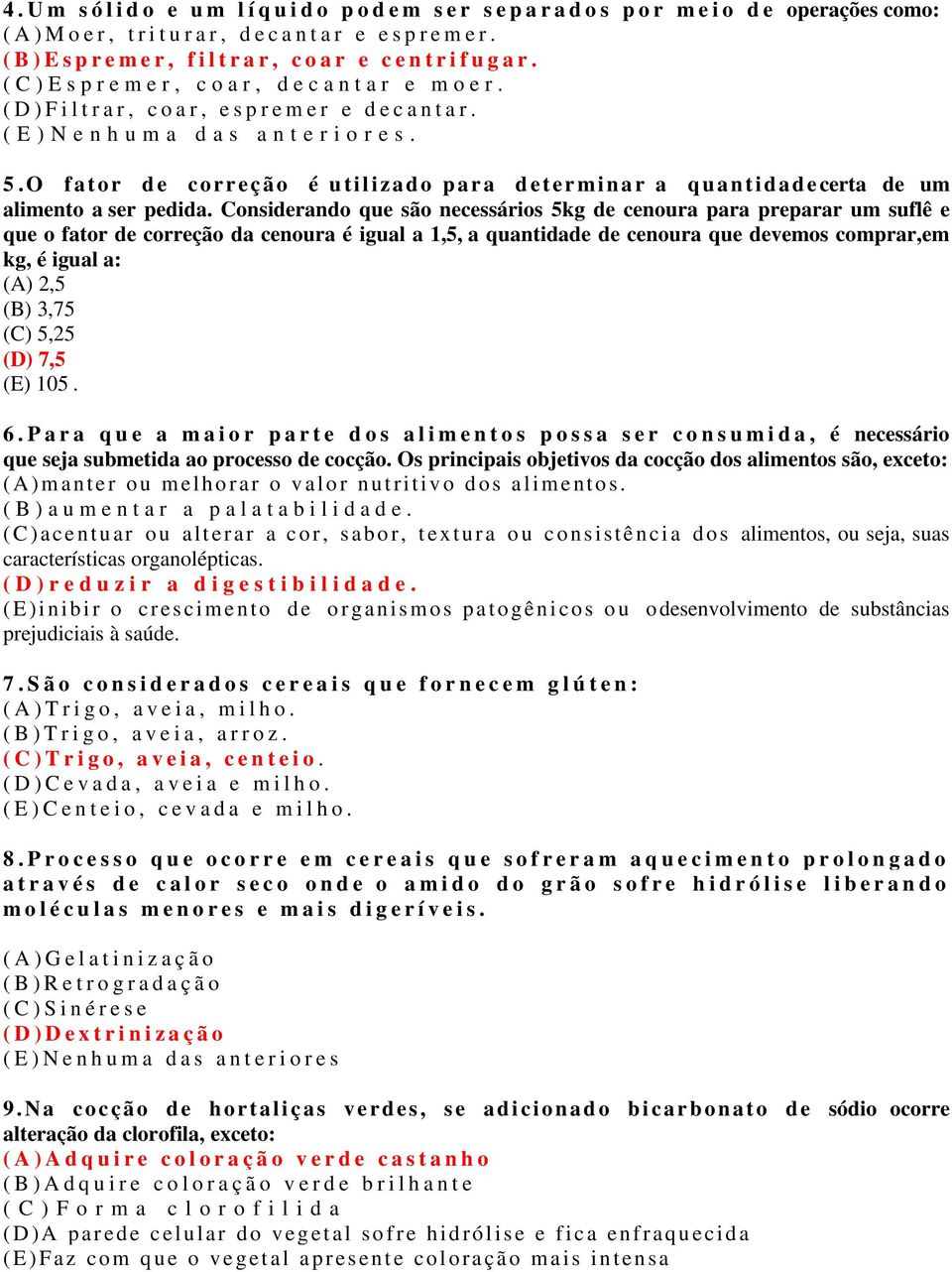 ( E ) N e n h u m a d a s a n t e r i o r e s. 5.O f a to r de correção é u tilizad o para d eterminar a quan ti dad e certa de um alimento a ser pedida.