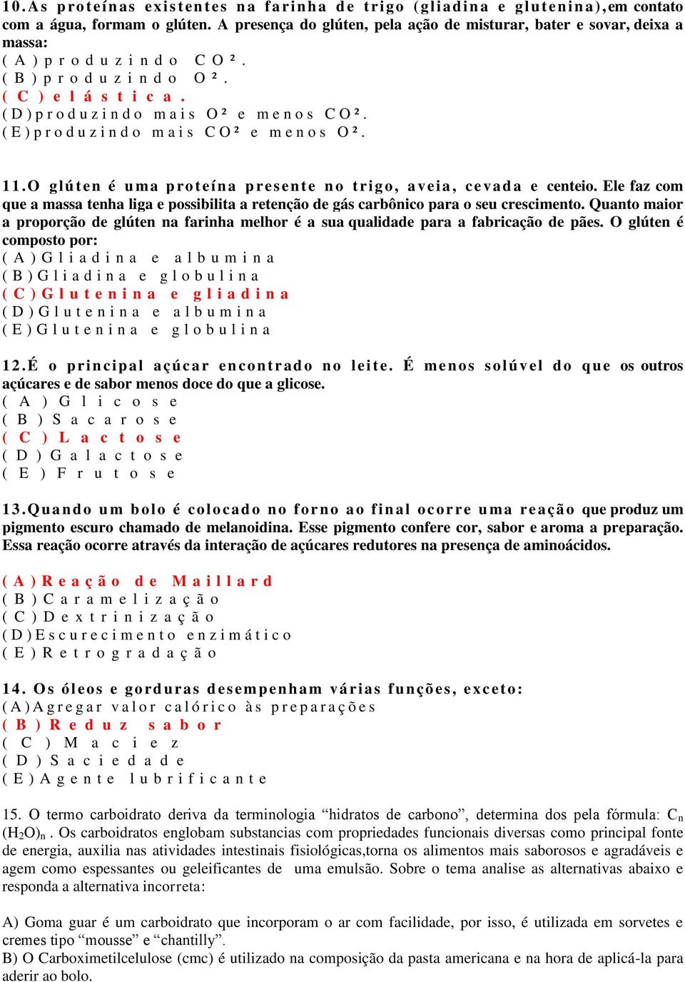 ( D ) p r o d u z i n do mais O ² e m enos CO². ( E ) p r o d u z i n do mais CO² e m enos O². 11.O glú t en é u ma pro t eína p res en t e no t rig o, a veia, cevad a e centeio.