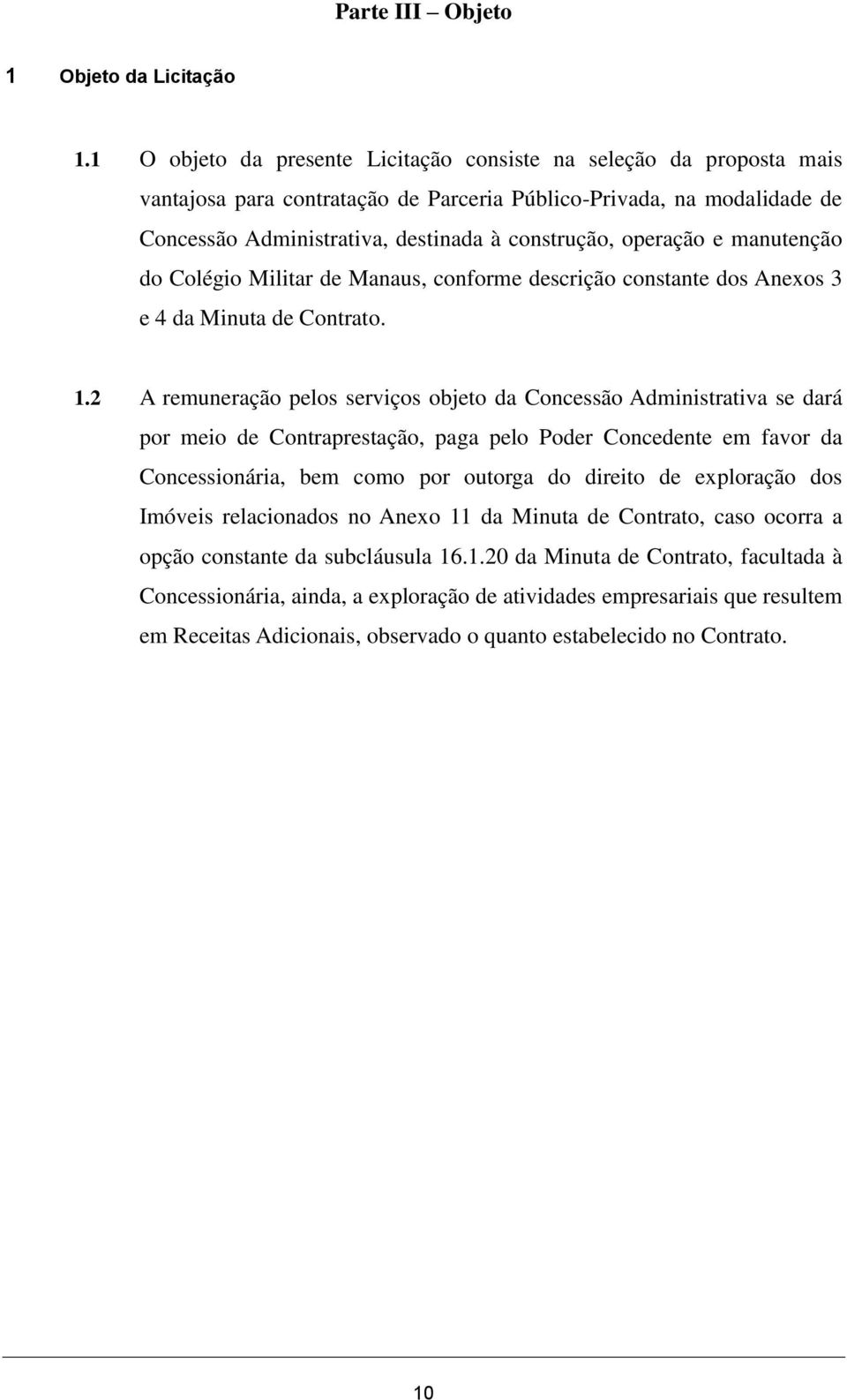 operação e manutenção do Colégio Militar de Manaus, conforme descrição constante dos Anexos 3 e 4 da Minuta de Contrato. 1.