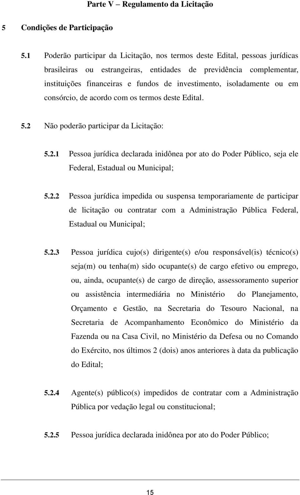 isoladamente ou em consórcio, de acordo com os termos deste Edital. 5.2 Não poderão participar da Licitação: 5.2.1 Pessoa jurídica declarada inidônea por ato do Poder Público, seja ele Federal, Estadual ou Municipal; 5.