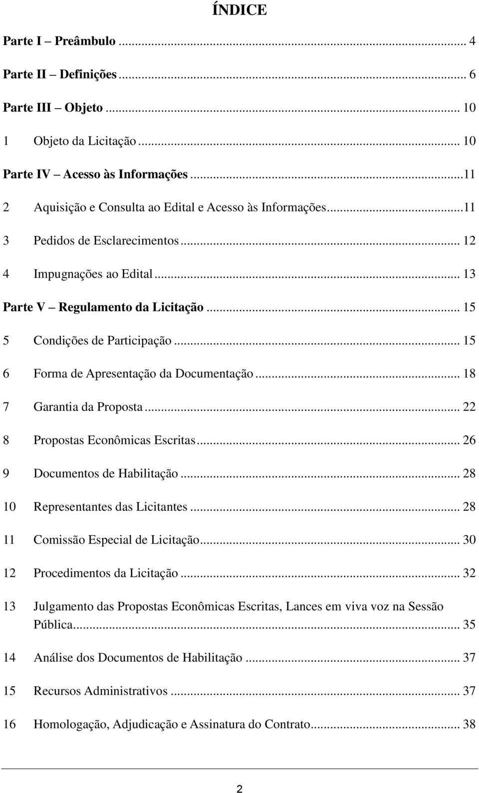 .. 18 7 Garantia da Proposta... 22 8 Propostas Econômicas Escritas... 26 9 Documentos de Habilitação... 28 10 Representantes das Licitantes... 28 11 Comissão Especial de Licitação.