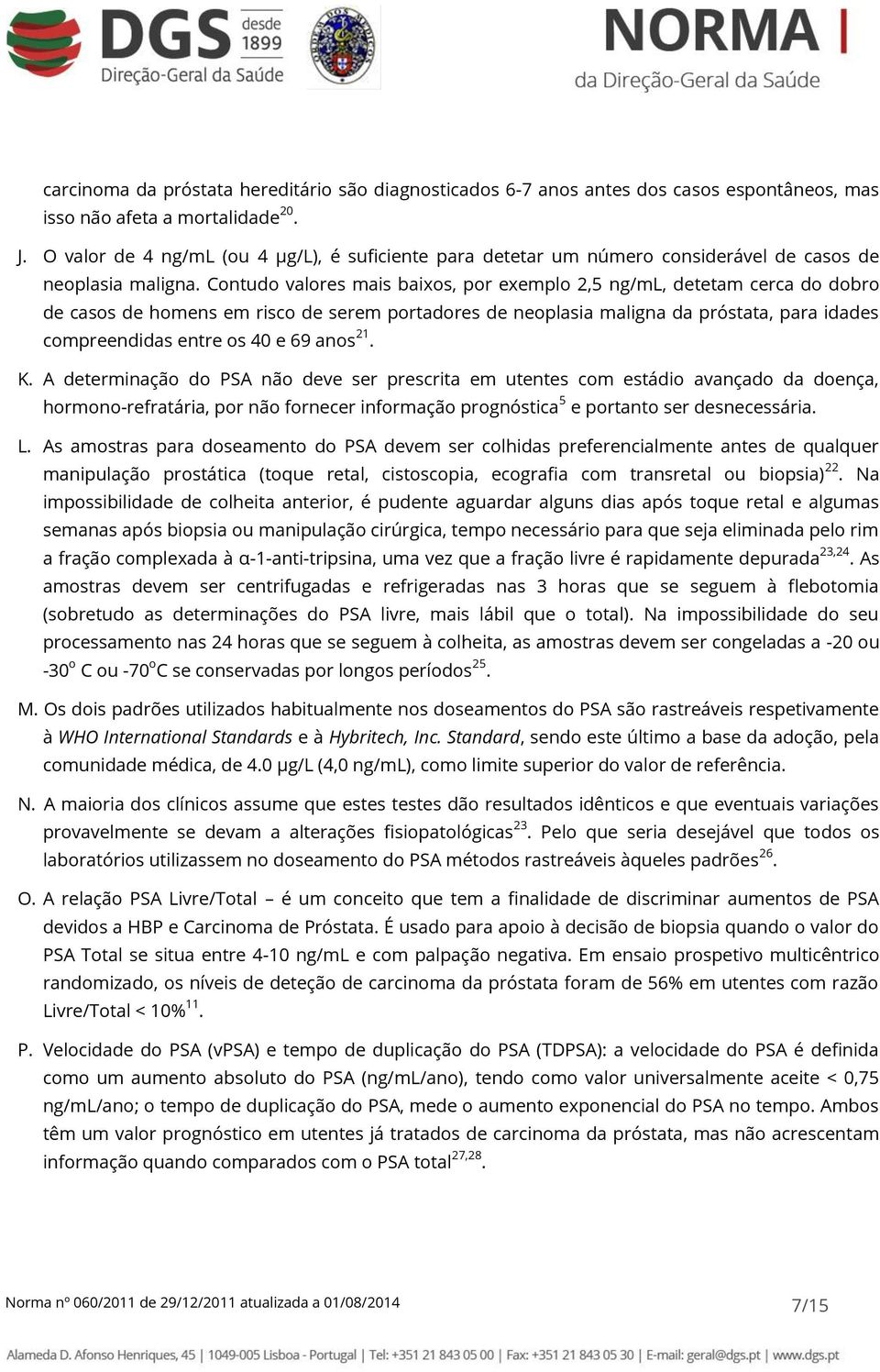 Contudo valores mais baixos, por exemplo 2,5 ng/ml, detetam cerca do dobro de casos de homens em risco de serem portadores de neoplasia maligna da próstata, para idades compreendidas entre os 40 e 69