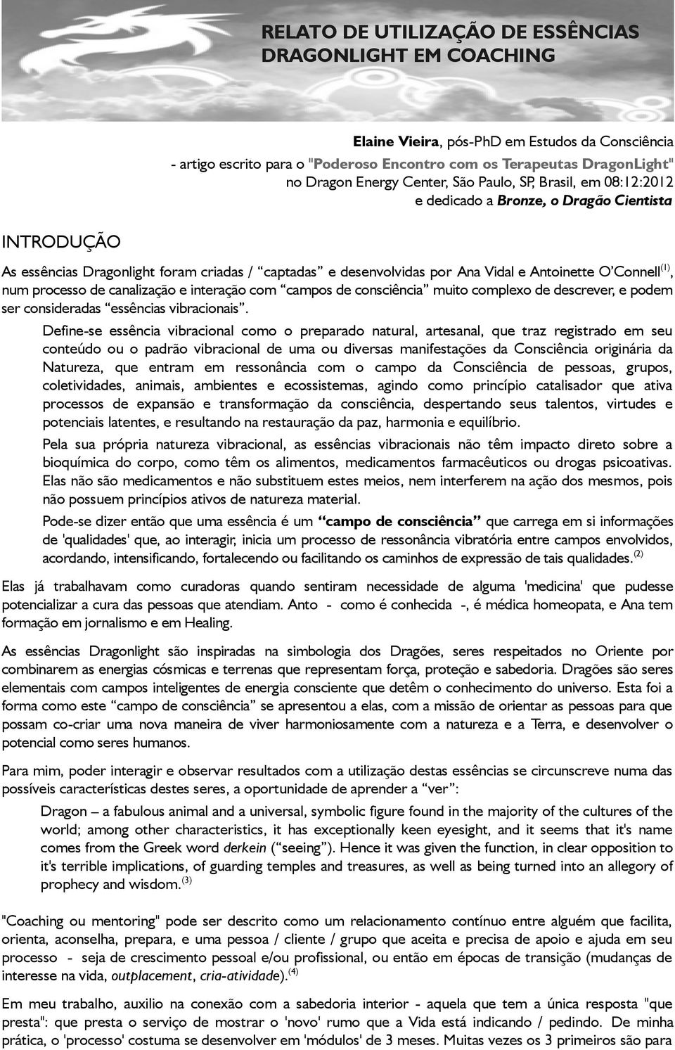 (1), num processo de canalização e interação com campos de consciência muito complexo de descrever, e podem ser consideradas essências vibracionais.