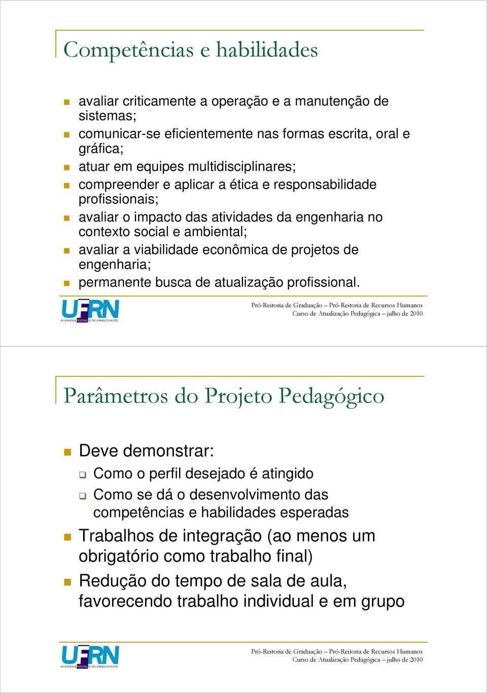 viabilidade econômica de projetos de engenharia; permanente busca de atualização profissional.