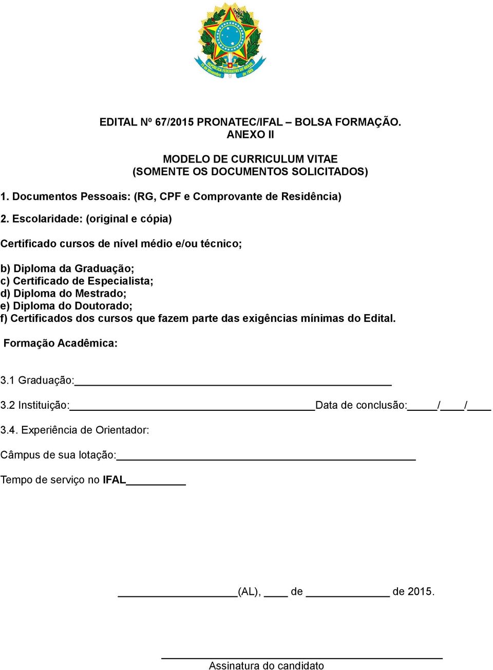 Escolaridade: (original e cópia) Certificado cursos de nível médio e/ou técnico; b) Diploma da Graduação; c) Certificado de Especialista; d) Diploma do Mestrado;