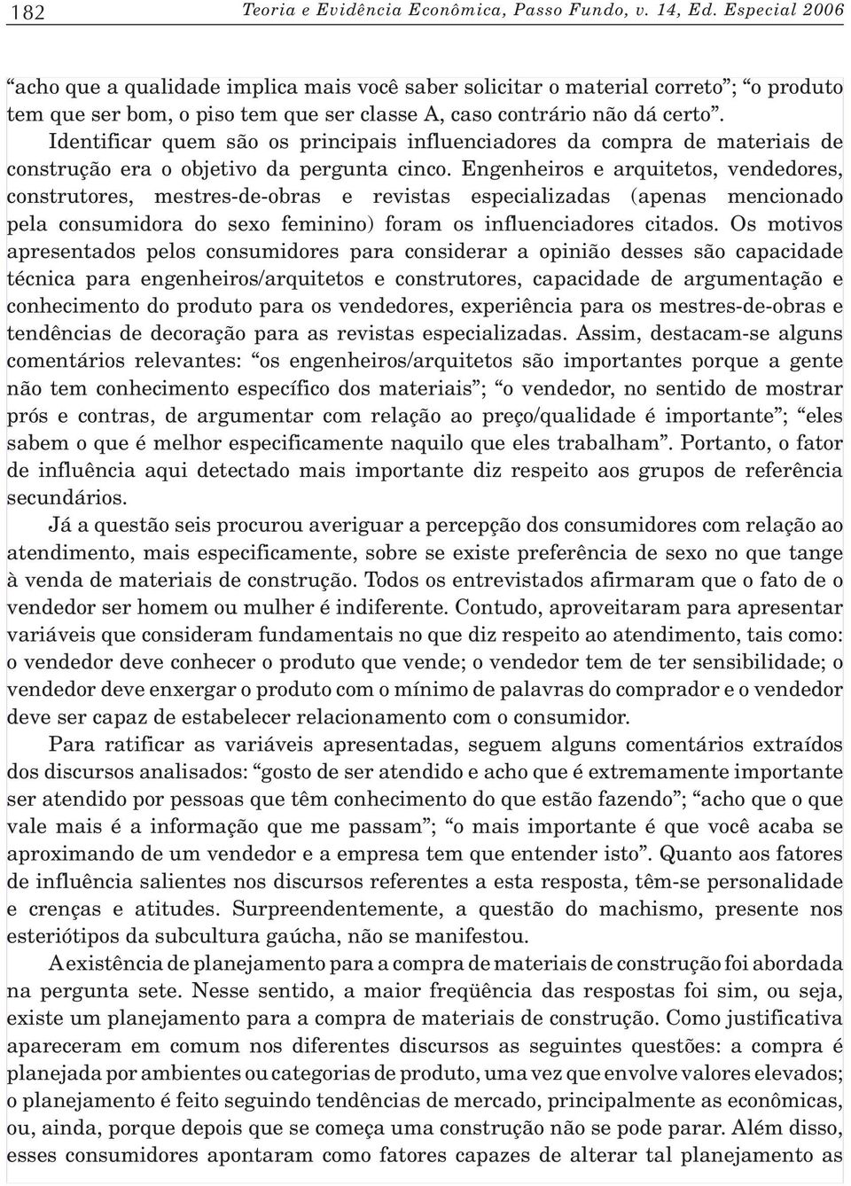 Identificar quem são os principais influenciadores da compra de materiais de construção era o objetivo da pergunta cinco.