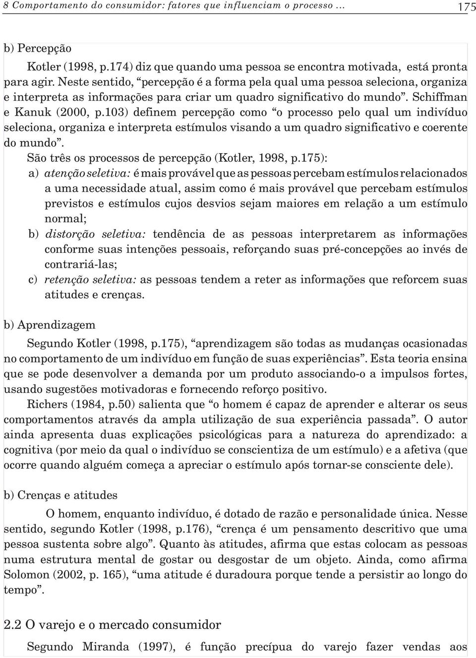 103) definem percepção como o processo pelo qual um indivíduo seleciona, organiza e interpreta estímulos visando a um quadro significativo e coerente do mundo.