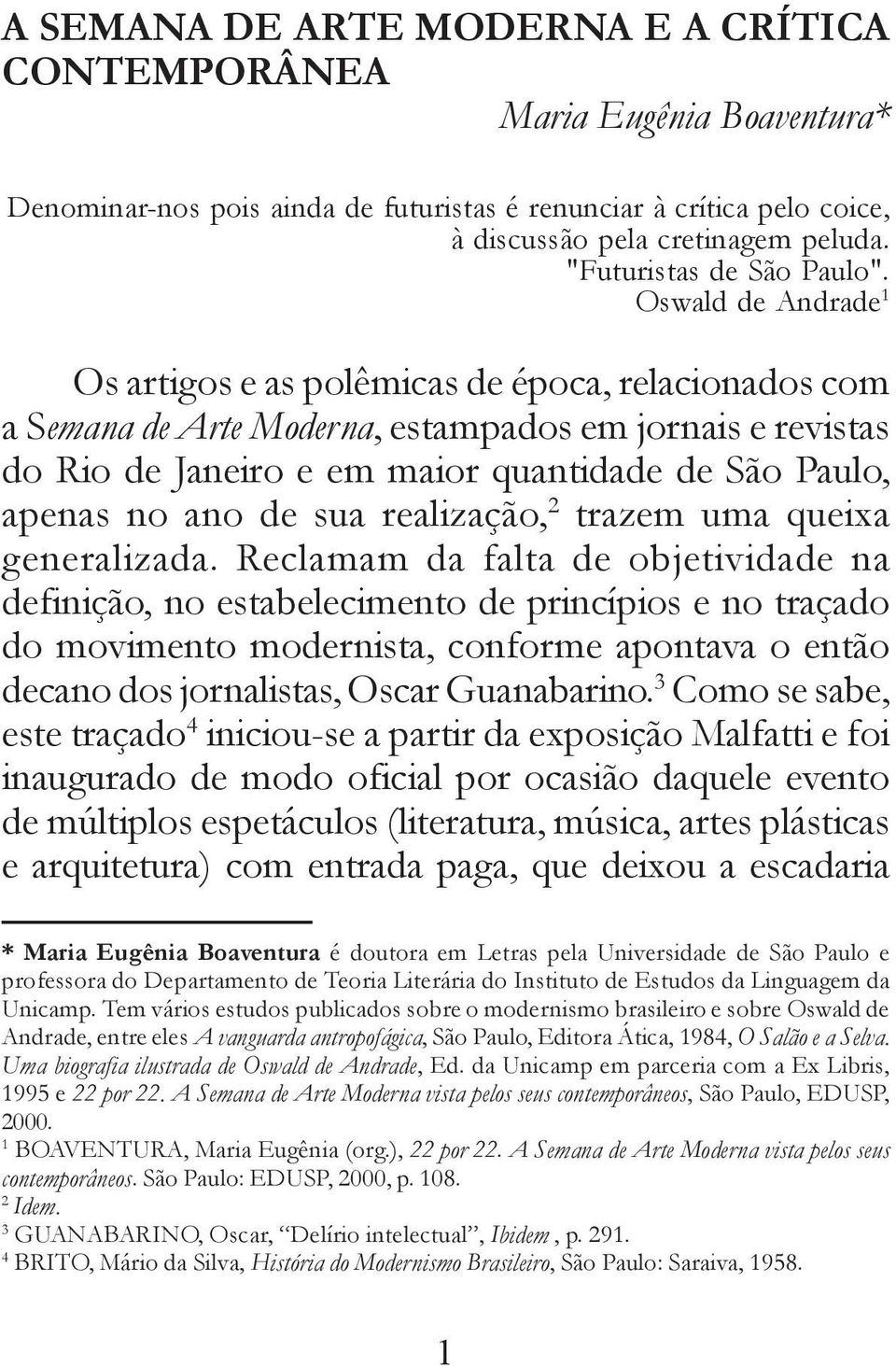 Oswald de Andrade 1 Os artigos e as polêmicas de época, relacionados com a Semana de Arte Moderna, estampados em jornais e revistas do Rio de Janeiro e em maior quantidade de São Paulo, apenas no ano