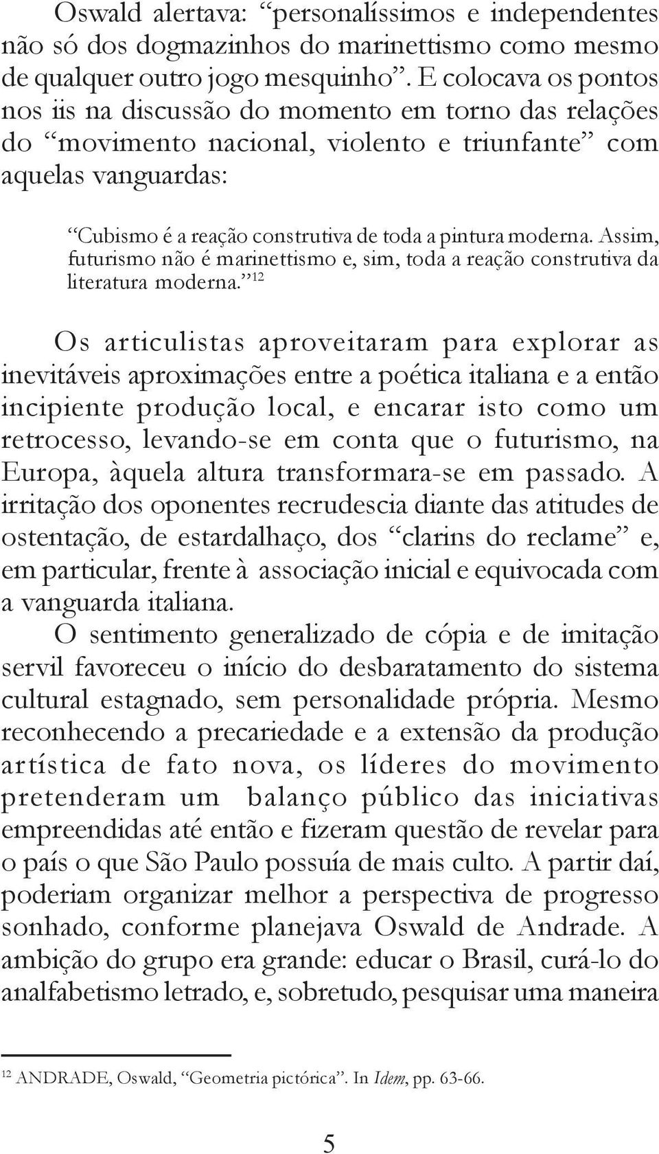 moderna. Assim, futurismo não é marinettismo e, sim, toda a reação construtiva da literatura moderna.