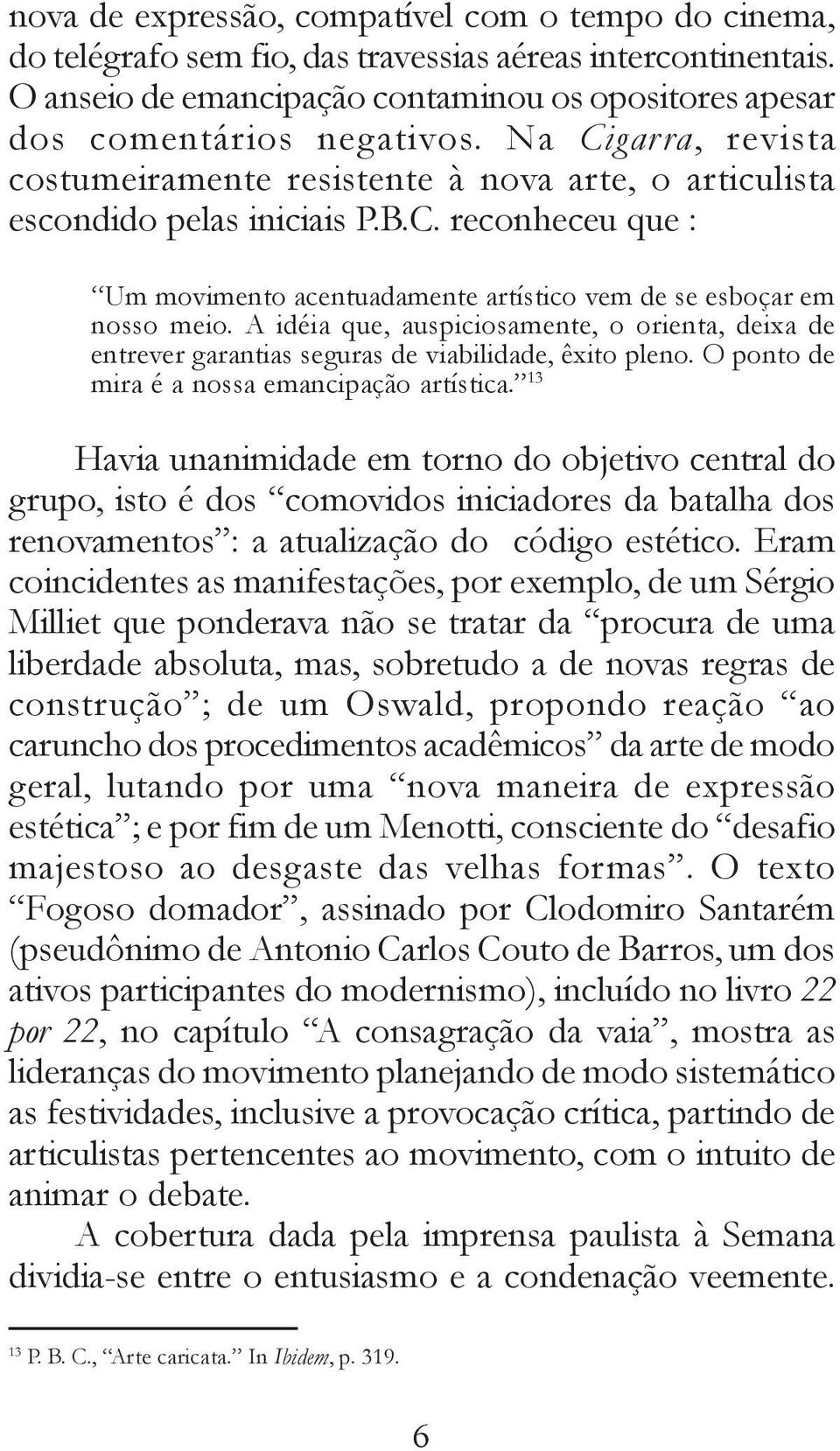 A idéia que, auspiciosamente, o orienta, deixa de entrever garantias seguras de viabilidade, êxito pleno. O ponto de mira é a nossa emancipação artística.