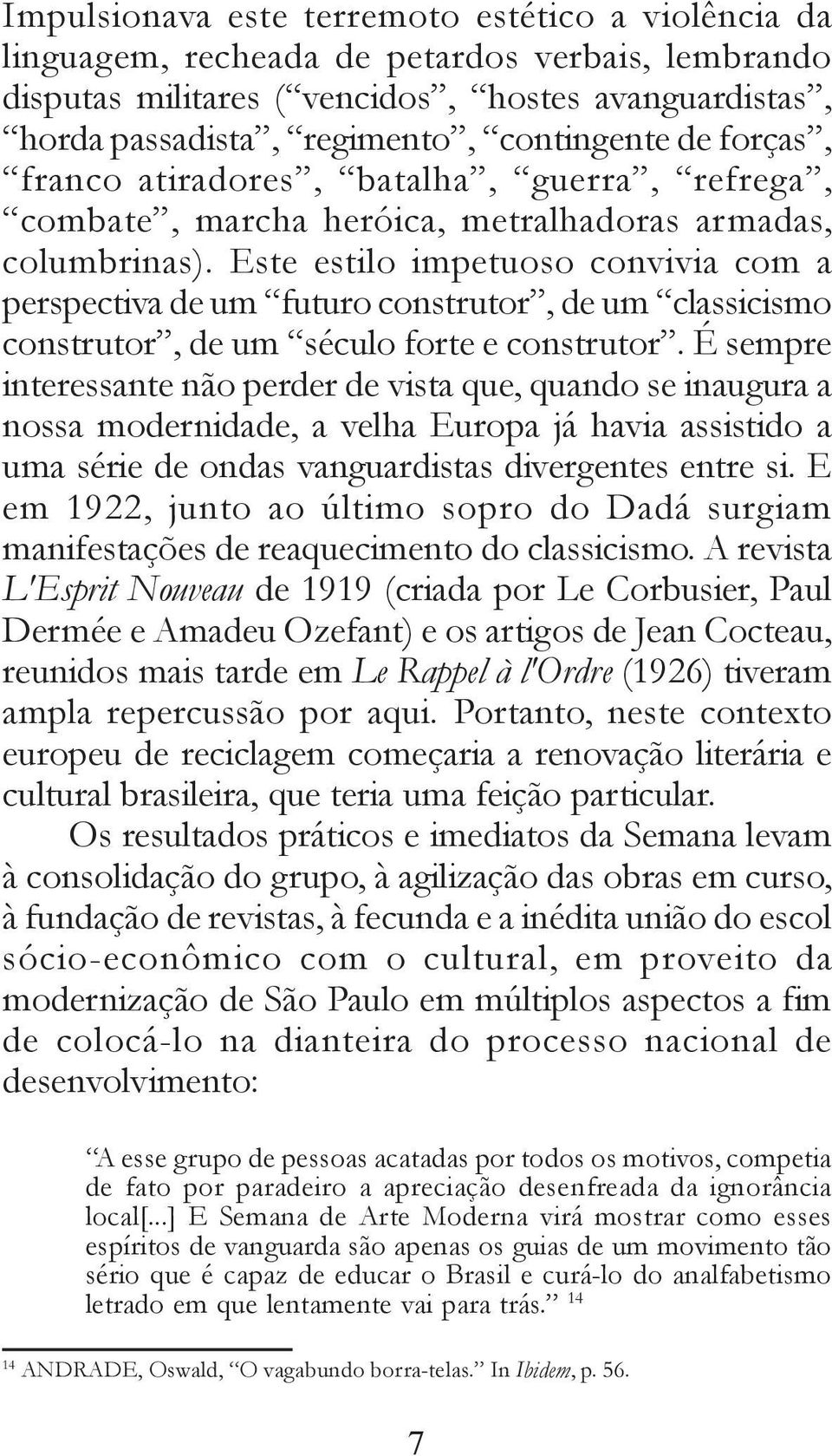 Este estilo impetuoso convivia com a perspectiva de um futuro construtor, de um classicismo construtor, de um século forte e construtor.