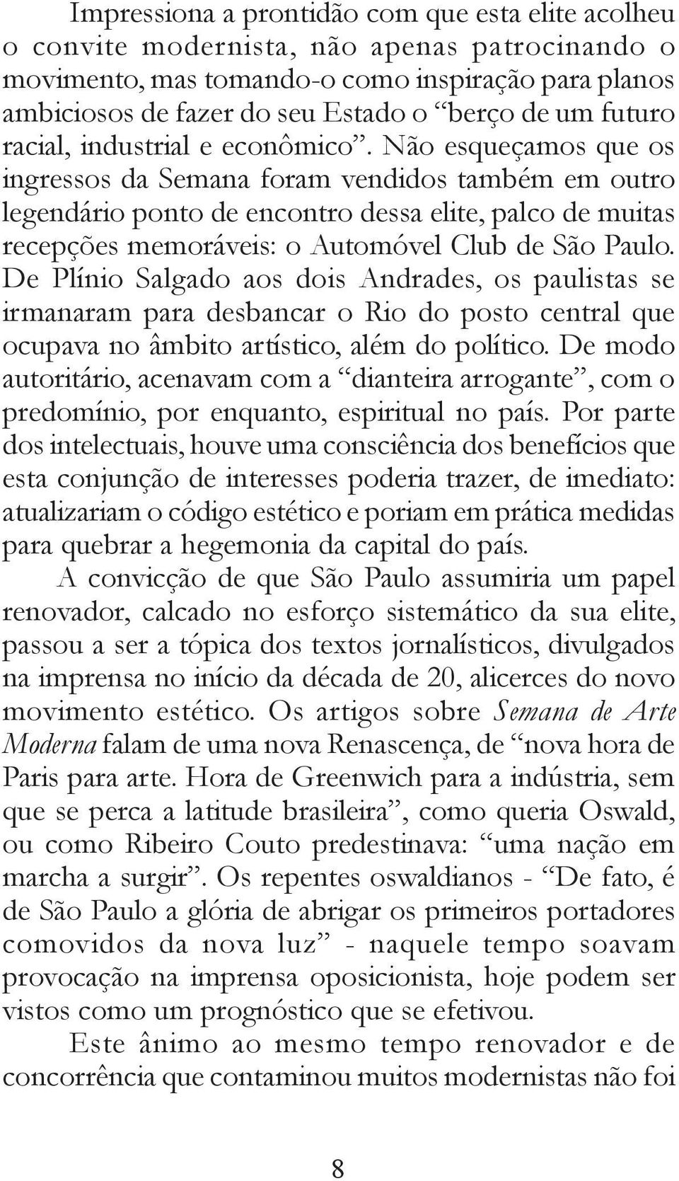 Não esqueçamos que os ingressos da Semana foram vendidos também em outro legendário ponto de encontro dessa elite, palco de muitas recepções memoráveis: o Automóvel Club de São Paulo.