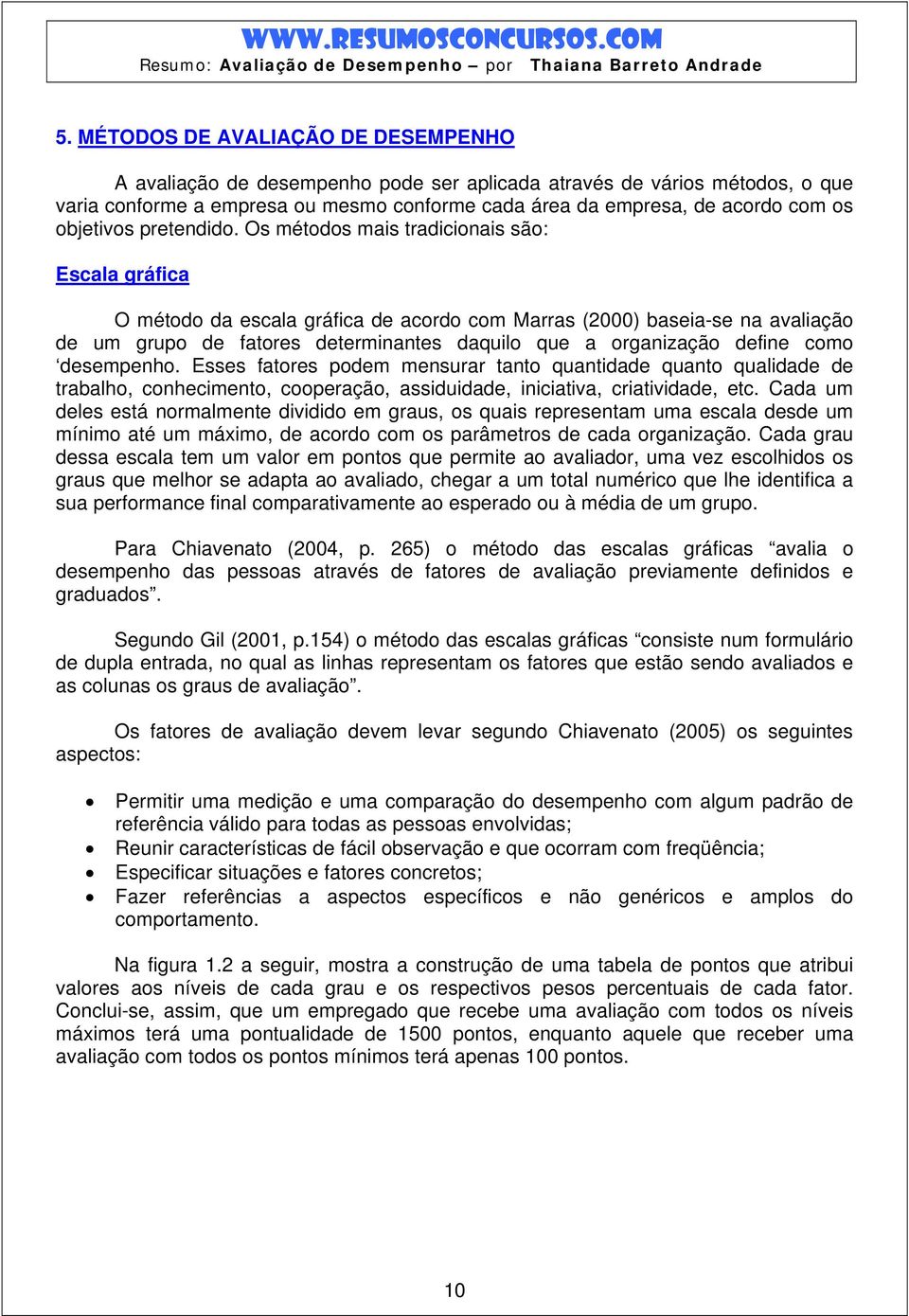 Os métodos mais tradicionais são: Escala gráfica O método da escala gráfica de acordo com Marras (2000) baseia-se na avaliação de um grupo de fatores determinantes daquilo que a organização define