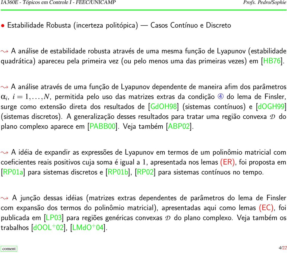 ..,N, permitida pelo uso das matrizes extras da condição ➃ do lema de Finsler, surge como extensão direta dos resultados de [GdOH98] (sistemas contínuos) e [dogh99] (sistemas discretos).