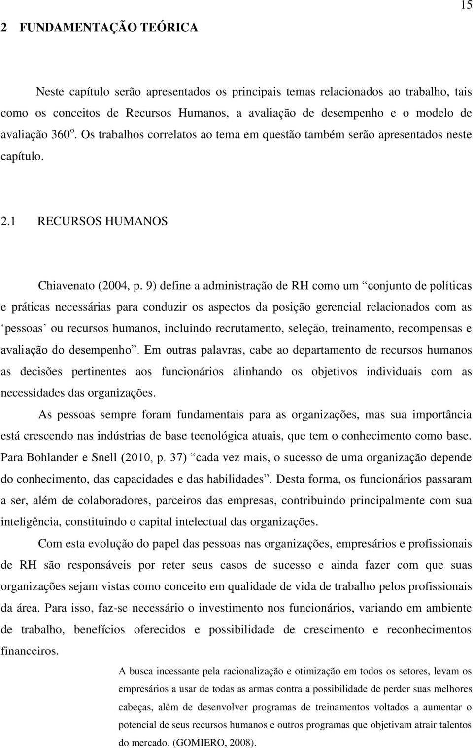 9) define a administração de RH como um conjunto de políticas e práticas necessárias para conduzir os aspectos da posição gerencial relacionados com as pessoas ou recursos humanos, incluindo