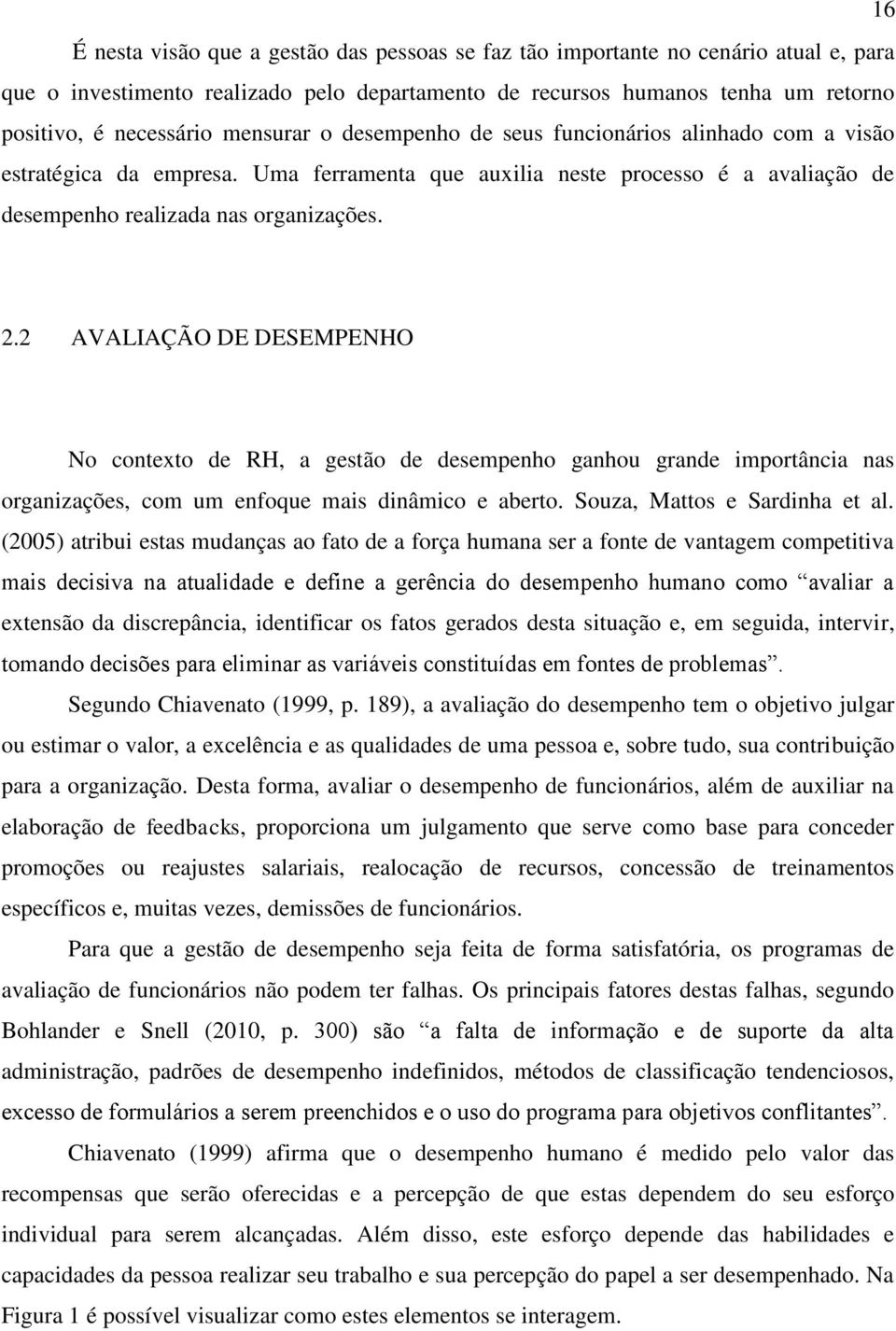 2 AVALIAÇÃO DE DESEMPENHO No contexto de RH, a gestão de desempenho ganhou grande importância nas organizações, com um enfoque mais dinâmico e aberto. Souza, Mattos e Sardinha et al.