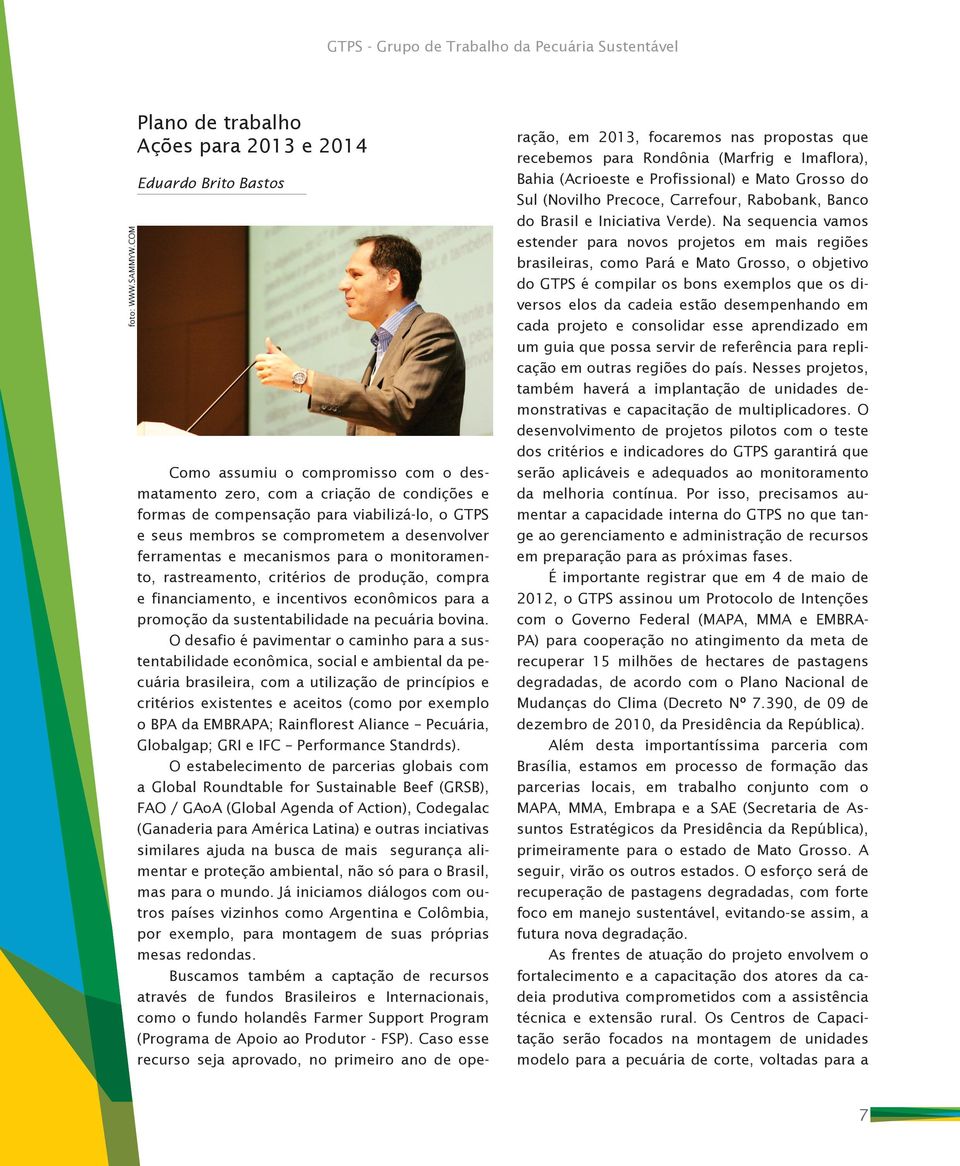 seus membros se comprometem a desenvolver ferramentas e mecanismos para o monitoramento, rastreamento, critérios de produção, compra e financiamento, e incentivos econômicos para a promoção da