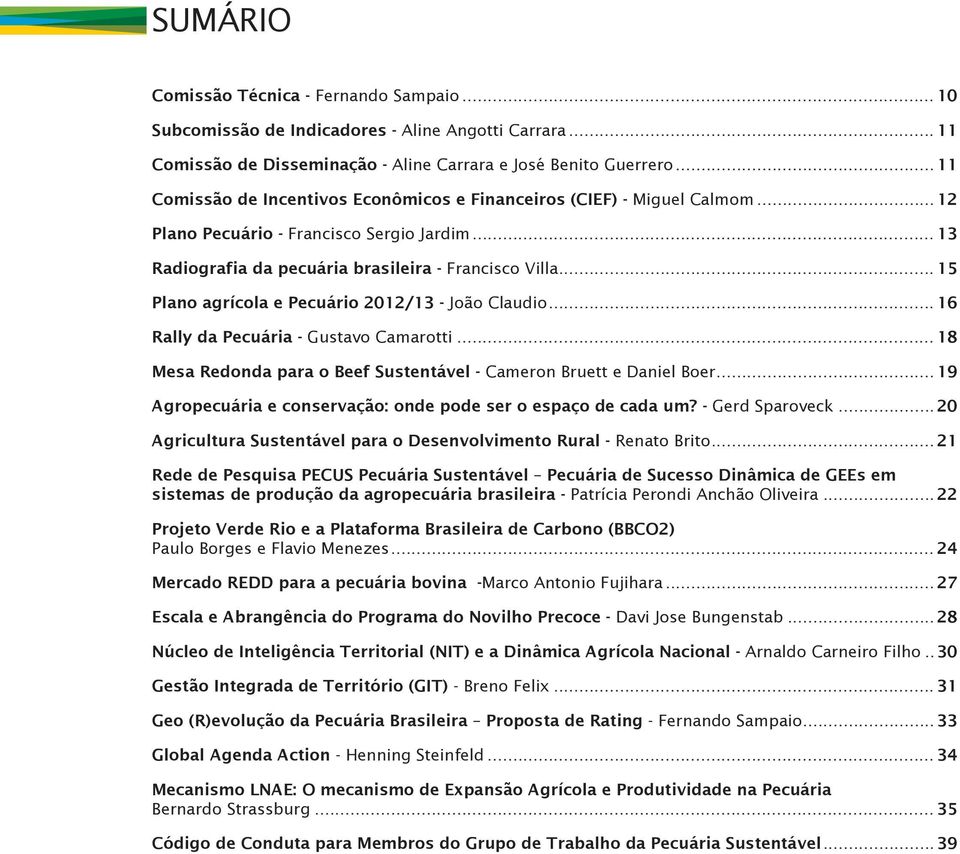 .. 15 Plano agrícola e Pecuário 2012/13 - João Claudio... 16 Rally da Pecuária - Gustavo Camarotti... 18 Mesa Redonda para o Beef Sustentável - Cameron Bruett e Daniel Boer.