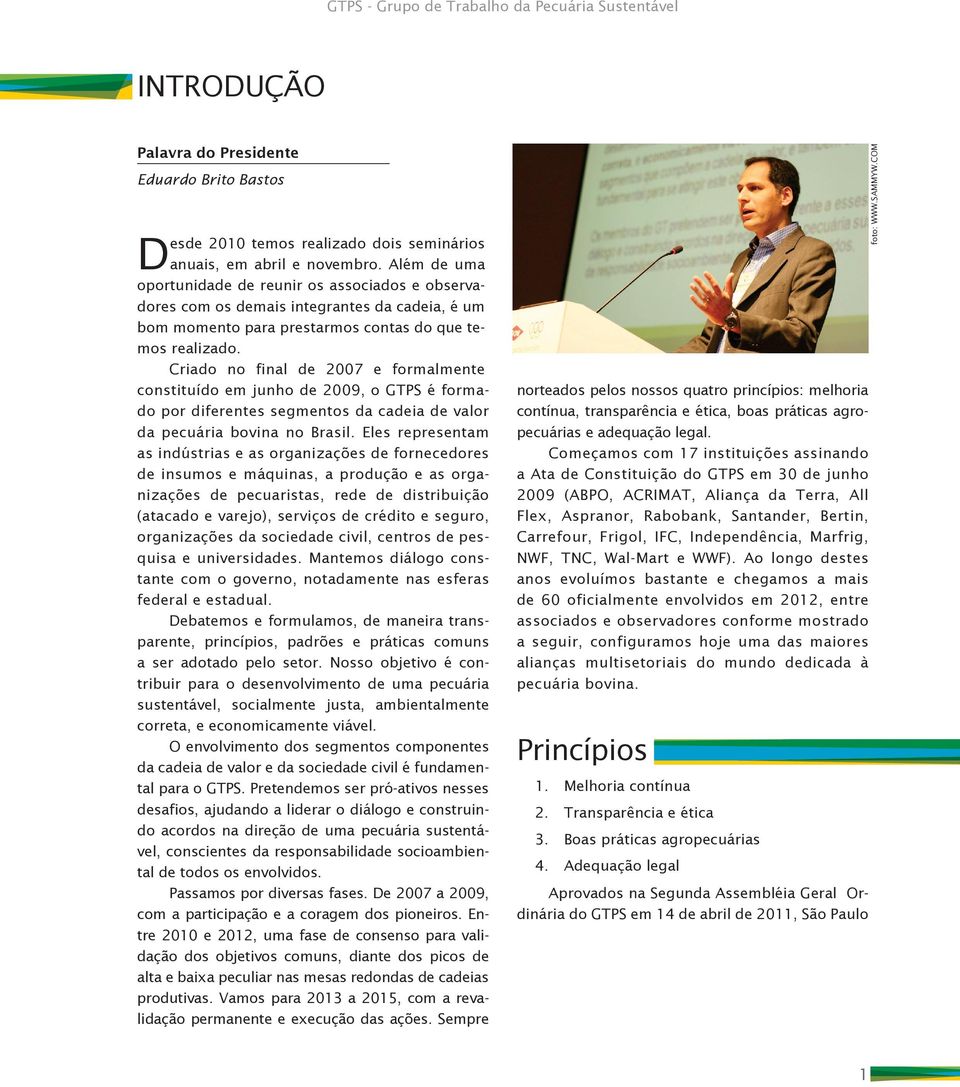 Criado no final de 2007 e formalmente constituído em junho de 2009, o GTPS é formado por diferentes segmentos da cadeia de valor da pecuária bovina no Brasil.