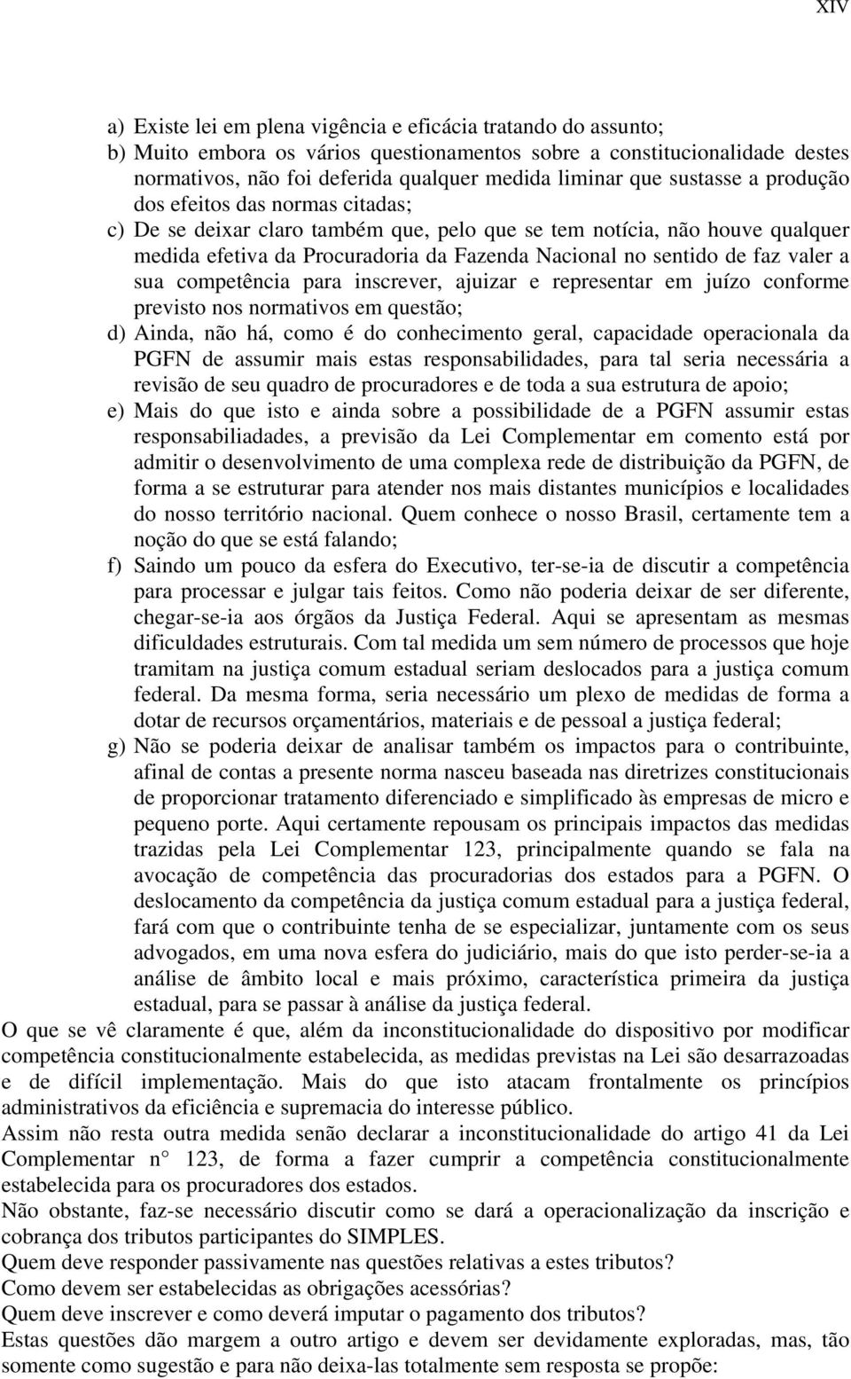 valer a sua competência para inscrever, ajuizar e representar em juízo conforme previsto nos normativos em questão; d) Ainda, não há, como é do conhecimento geral, capacidade operacionala da PGFN de