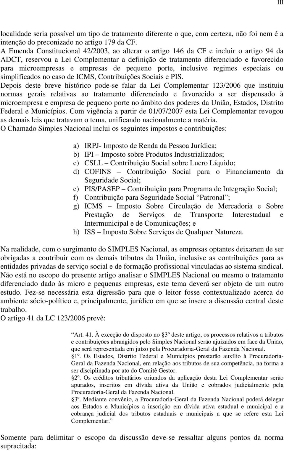 empresas de pequeno porte, inclusive regimes especiais ou simplificados no caso de ICMS, Contribuições Sociais e PIS.