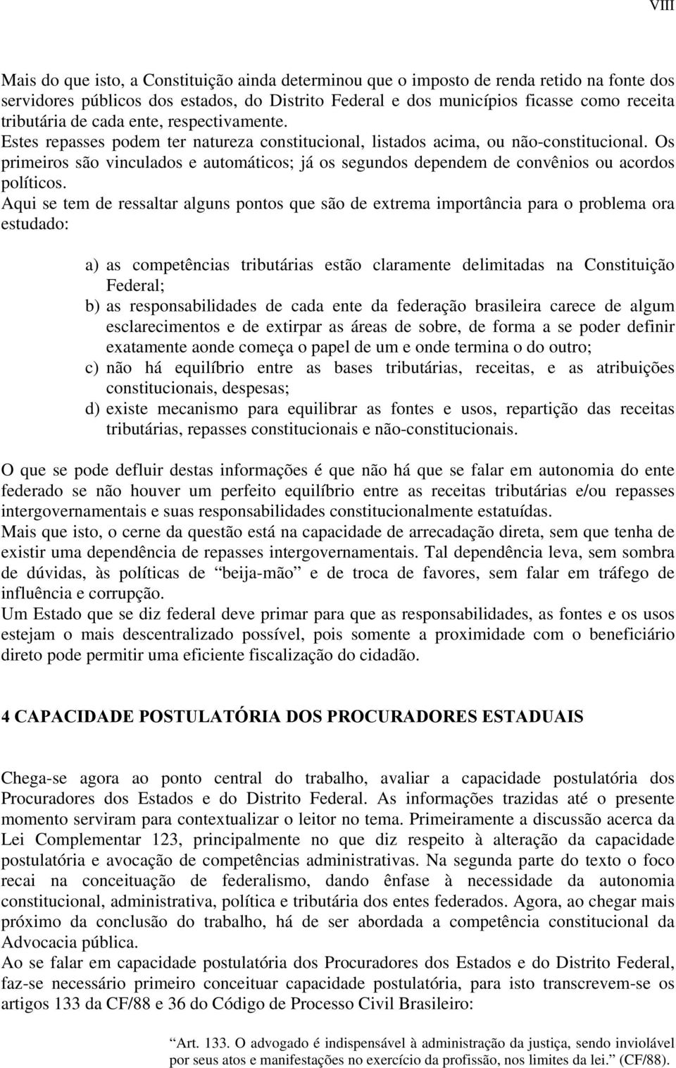 Os primeiros são vinculados e automáticos; já os segundos dependem de convênios ou acordos políticos.