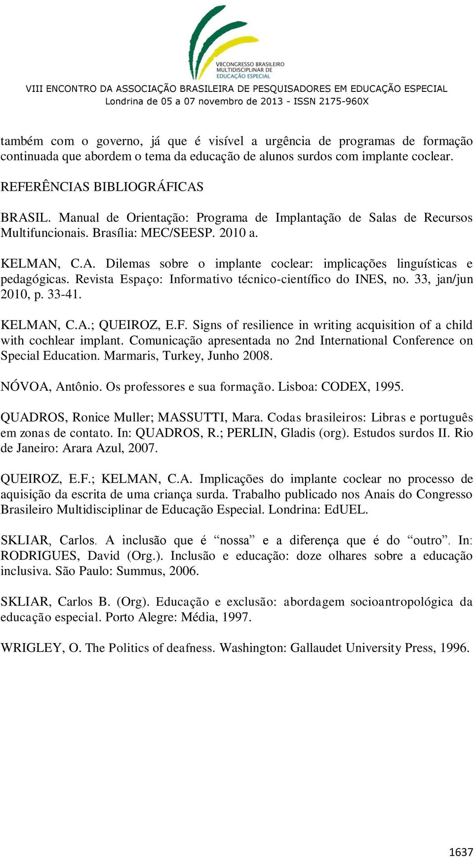 Revista Espaço: Informativo técnico-científico do INES, no. 33, jan/jun 2010, p. 33-41. KELMAN, C.A.; QUEIROZ, E.F. Signs of resilience in writing acquisition of a child with cochlear implant.