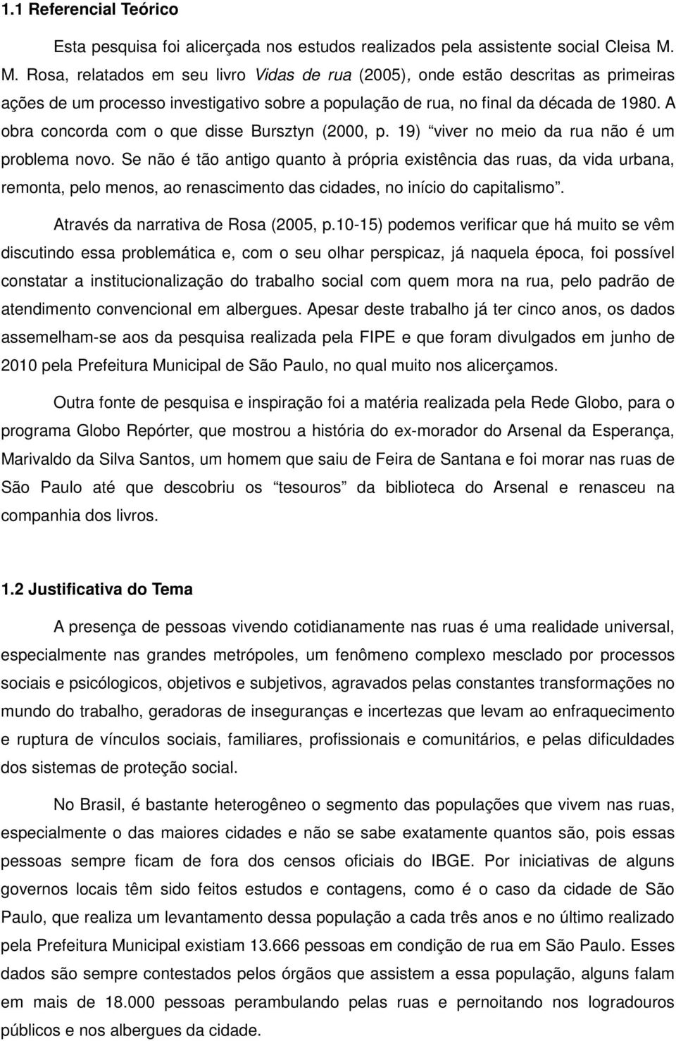 A obra concorda com o que disse Bursztyn (2000, p. 19) viver no meio da rua não é um problema novo.