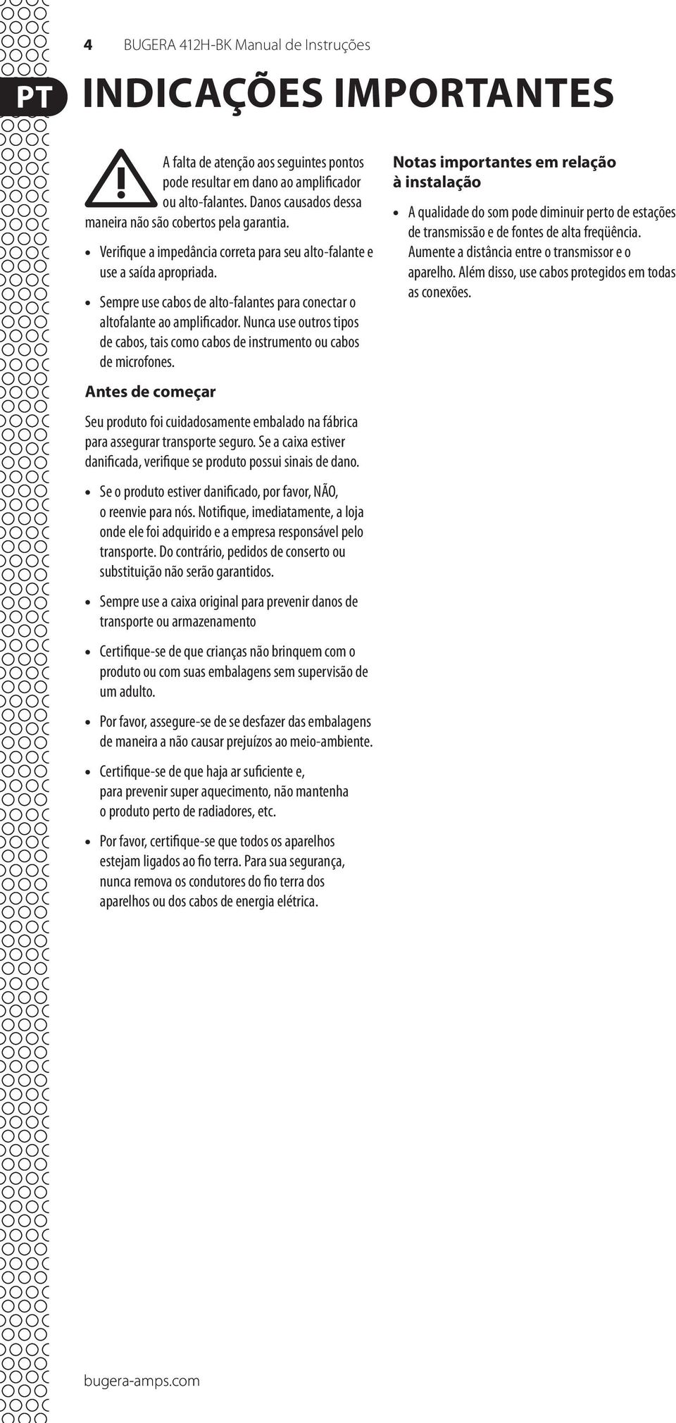 Sempre use cabos de alto-falantes para conectar o altofalante ao amplificador. Nunca use outros tipos de cabos, tais como cabos de instrumento ou cabos de microfones.