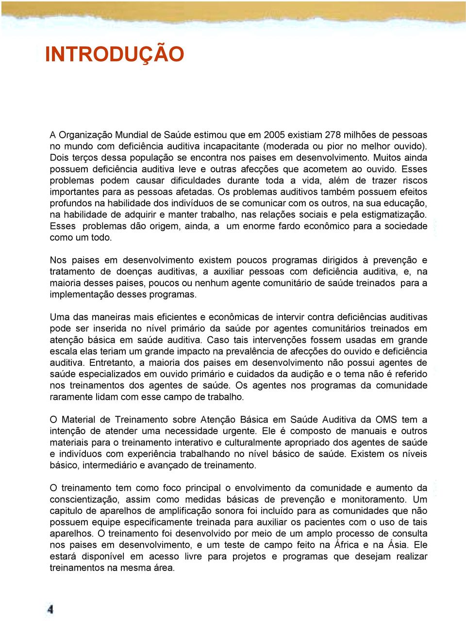 Esses problemas podem causar dificuldades durante toda a vida, além de trazer riscos importantes para as pessoas afetadas.