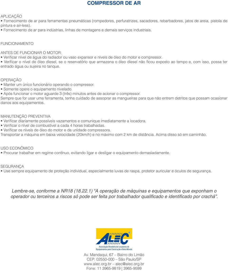 FUNCIONAMENTO ANTES DE FUNCIONAR O MOTOR: Verificar nível de água do radiador ou vaso expansor e níveis de óleo do motor e compressor.