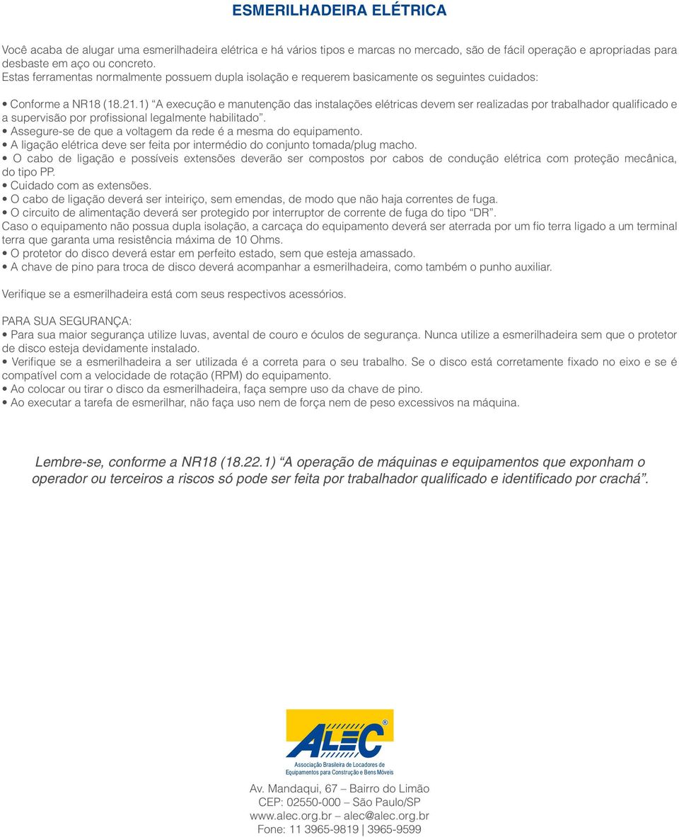 1) A execução e manutenção das instalações elétricas devem ser realizadas por trabalhador qualificado e a supervisão por profissional legalmente habilitado.