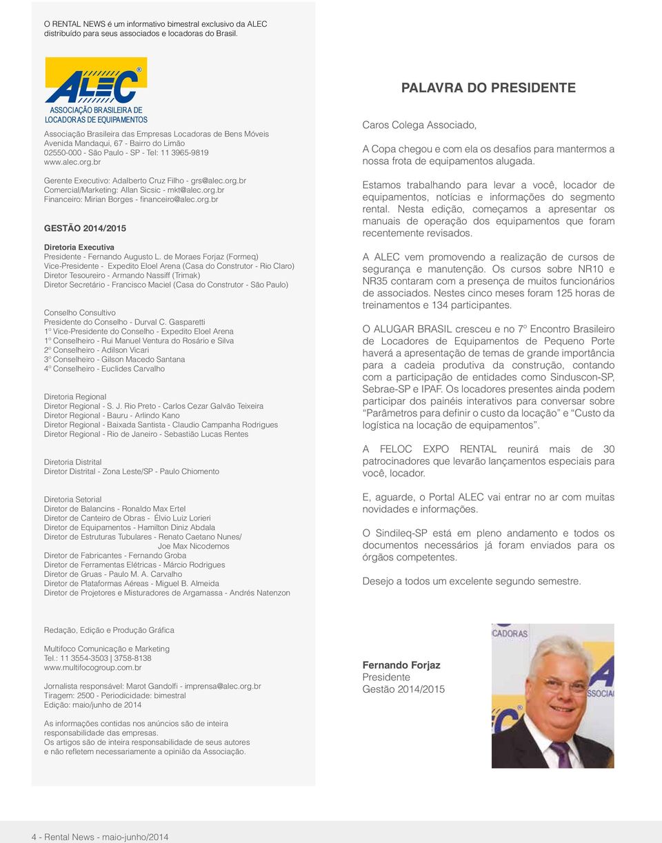 - Tel: 11 3965-9819 www.alec.org.br Gerente Executivo: Adalberto Cruz Filho - grs@alec.org.br Comercial/Marketing: Allan Sicsic - mkt@alec.org.br Financeiro: Mirian Borges - financeiro@alec.org.br GESTÃO 2014/2015 Diretoria Executiva Presidente - Fernando Augusto L.