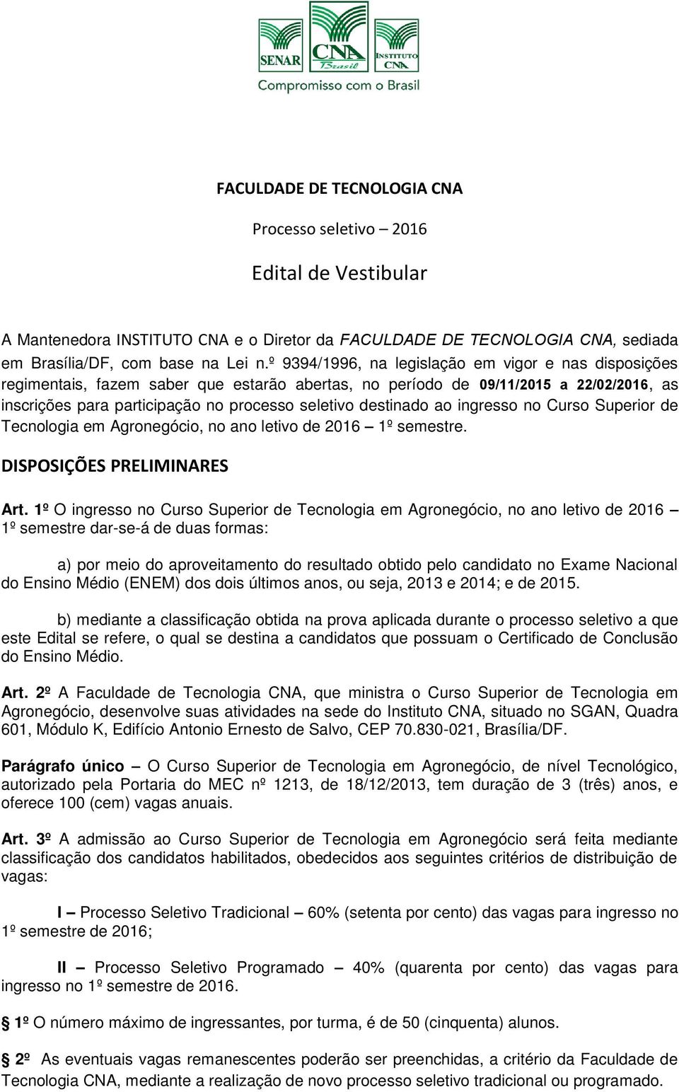 destinado ao ingresso no Curso Superior de Tecnologia em Agronegócio, no ano letivo de 2016 1º semestre. DISPOSIÇÕES PRELIMINARES Art.