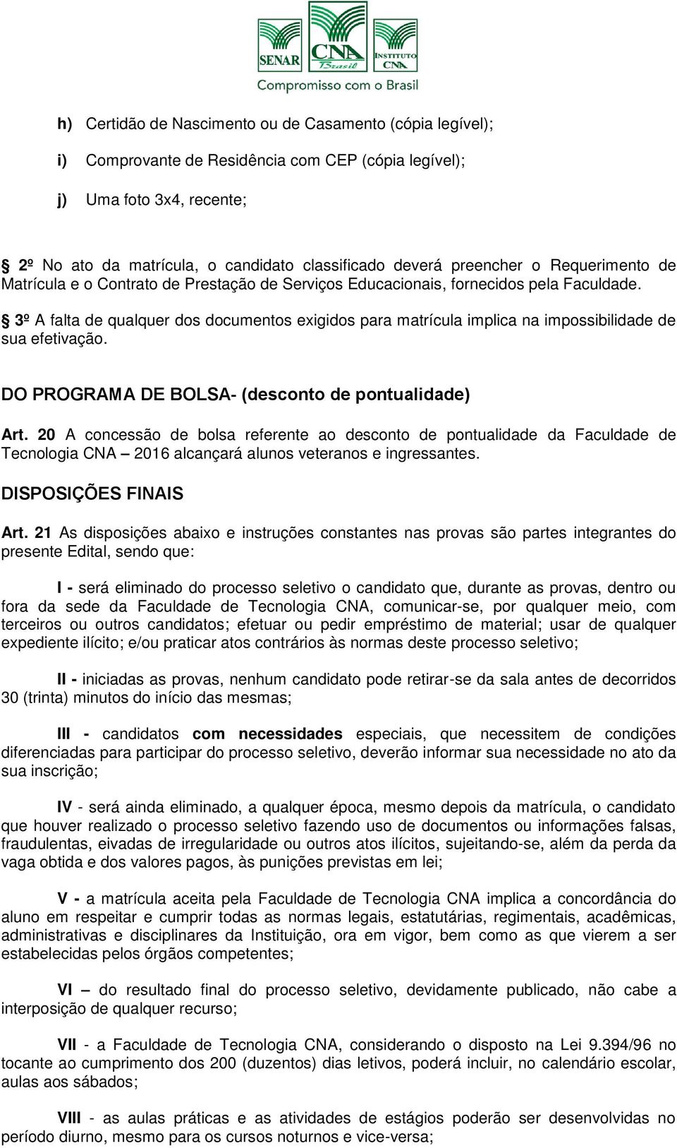 3º A falta de qualquer dos documentos exigidos para matrícula implica na impossibilidade de sua efetivação. DO PROGRAMA DE BOLSA- (desconto de pontualidade) Art.