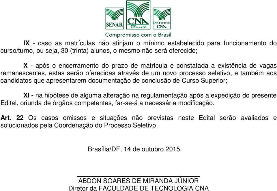 XI - na hipótese de alguma alteração na regulamentação após a expedição do presente Edital, oriunda de órgãos competentes, far-se-á a necessária modificação. Art.