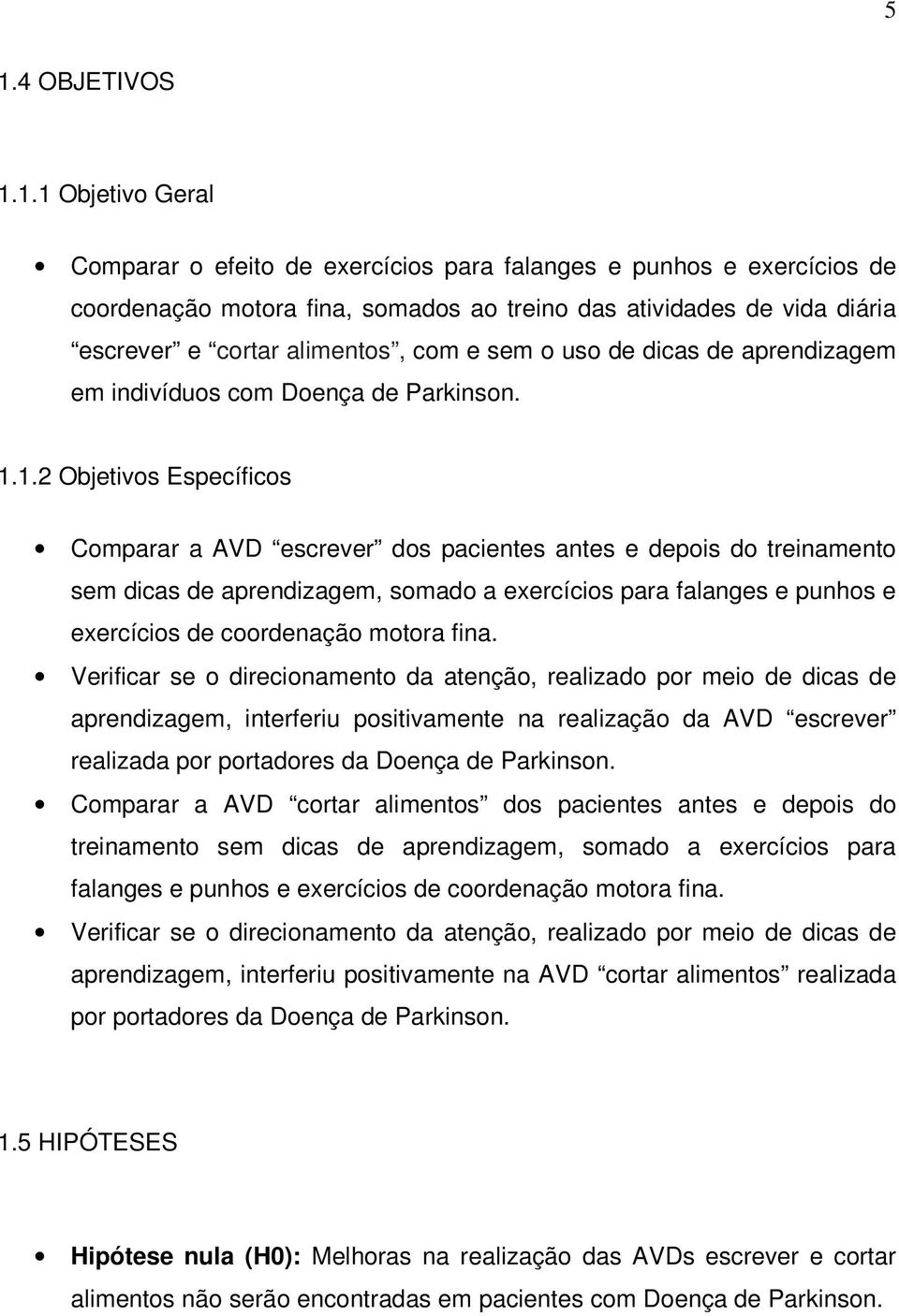 1.2 Objetivos Específicos Comparar a AVD escrever dos pacientes antes e depois do treinamento sem dicas de aprendizagem, somado a exercícios para falanges e punhos e exercícios de coordenação motora