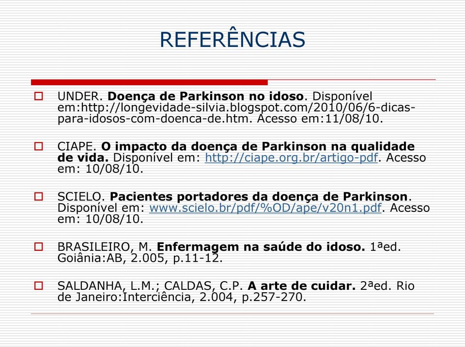 SCIELO. Pacientes portadores da doença de Parkinson. Disponível em: www.scielo.br/pdf/%od/ape/v20n1.pdf. Acesso em: 10/08/10. BRASILEIRO, M.