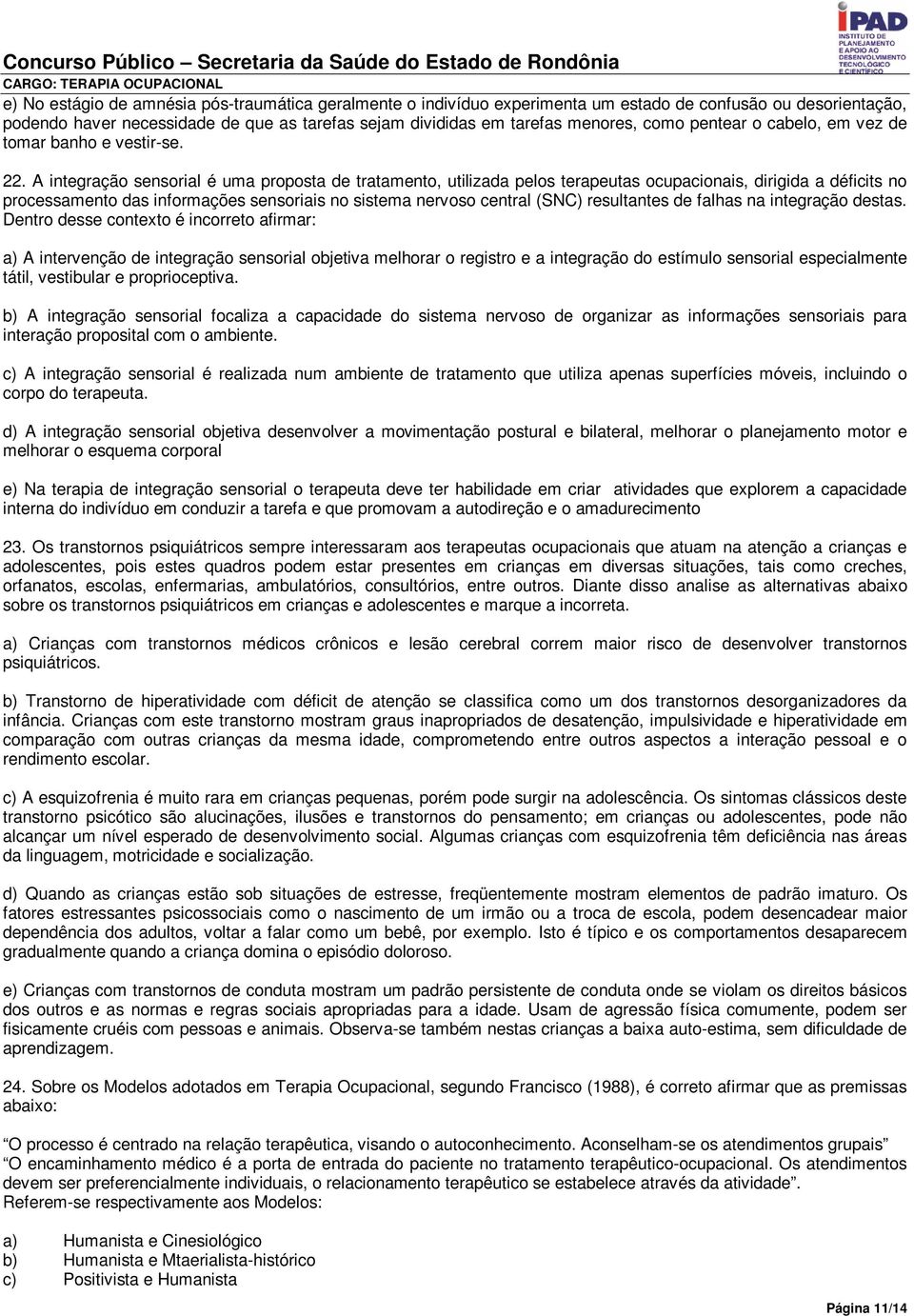 A integração sensorial é uma proposta de tratamento, utilizada pelos terapeutas ocupacionais, dirigida a déficits no processamento das informações sensoriais no sistema nervoso central (SNC)