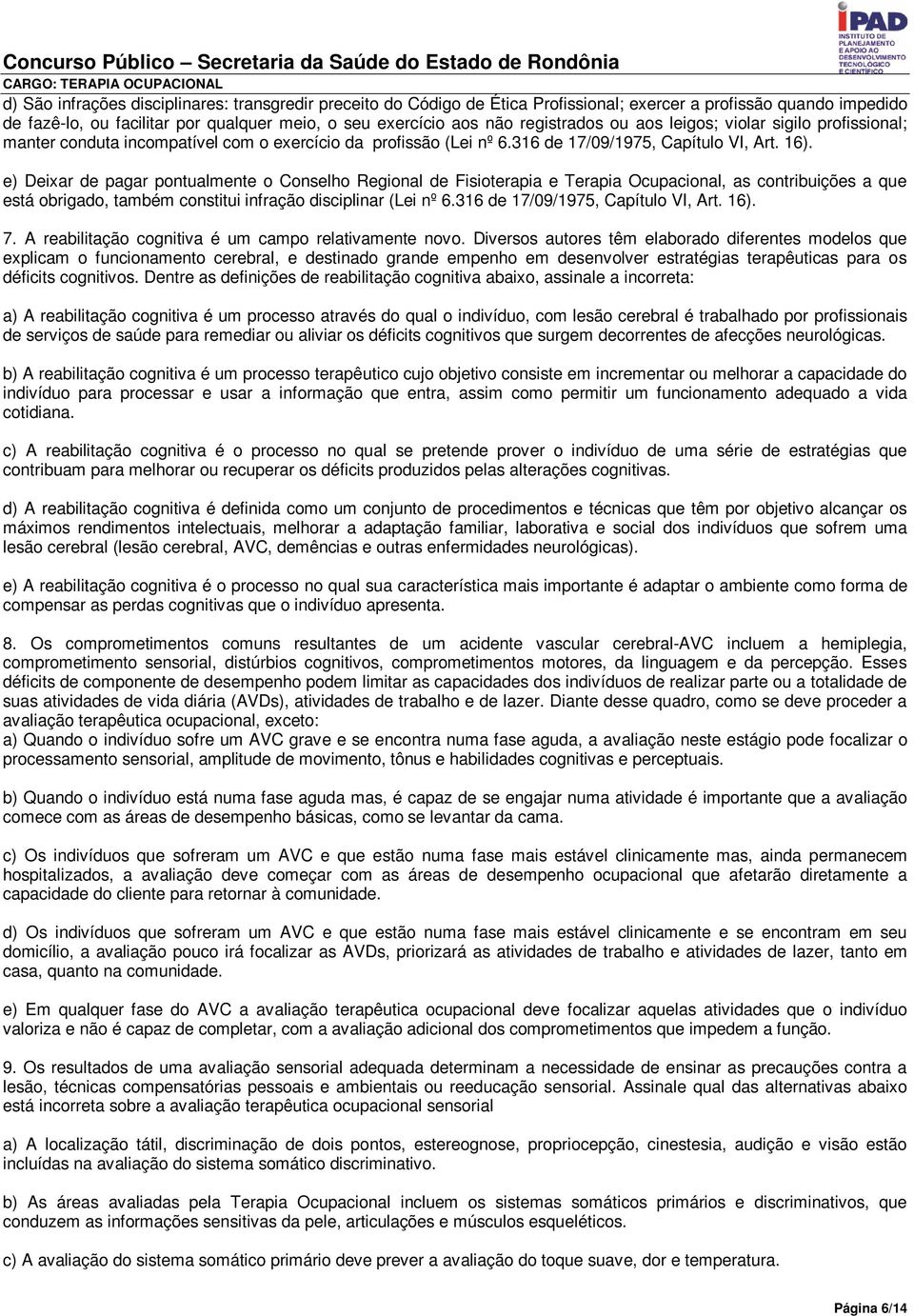 e) Deixar de pagar pontualmente o Conselho Regional de Fisioterapia e Terapia Ocupacional, as contribuições a que está obrigado, também constitui infração disciplinar (Lei nº 6.