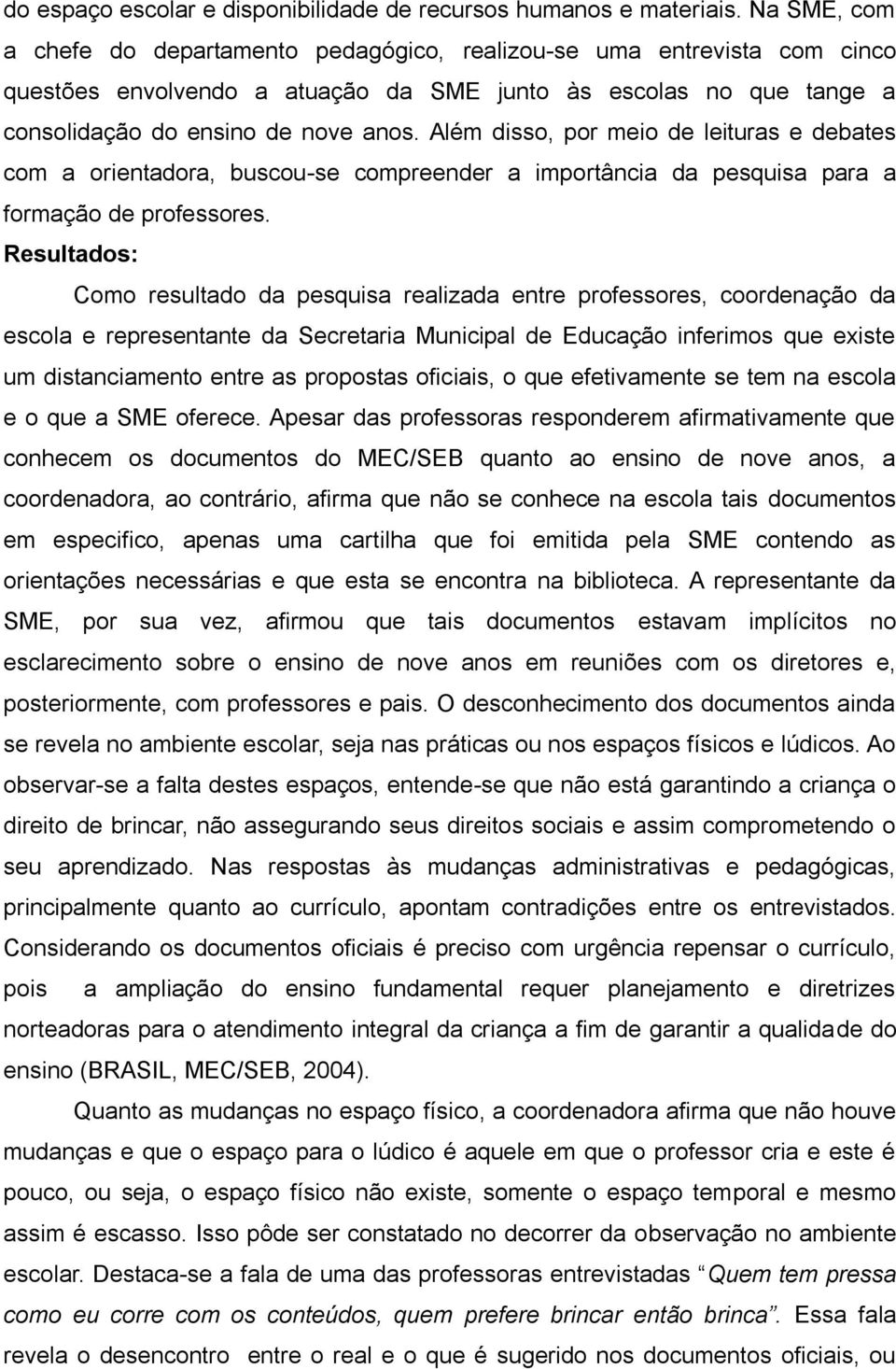 Além disso, por meio de leituras e debates com a orientadora, buscou-se compreender a importância da pesquisa para a formação de professores.