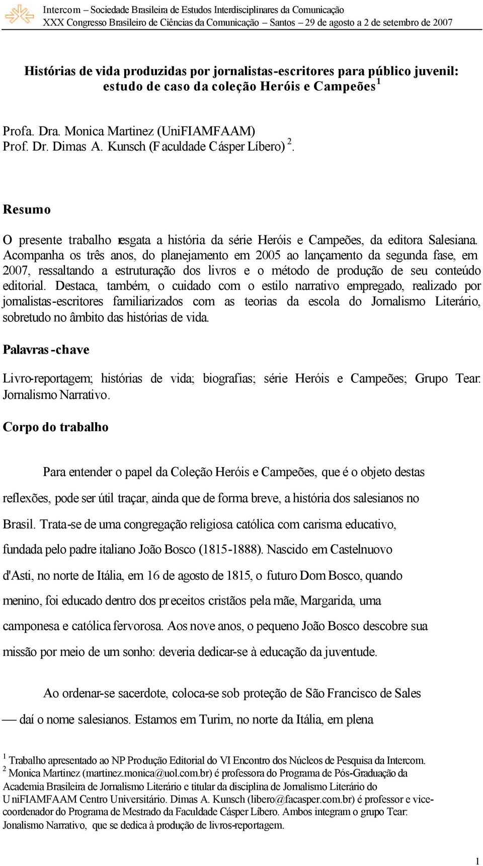 Acompanha os três anos, do planejamento em 2005 ao lançamento da segunda fase, em 2007, ressaltando a estruturação dos livros e o método de produção de seu conteúdo editorial.