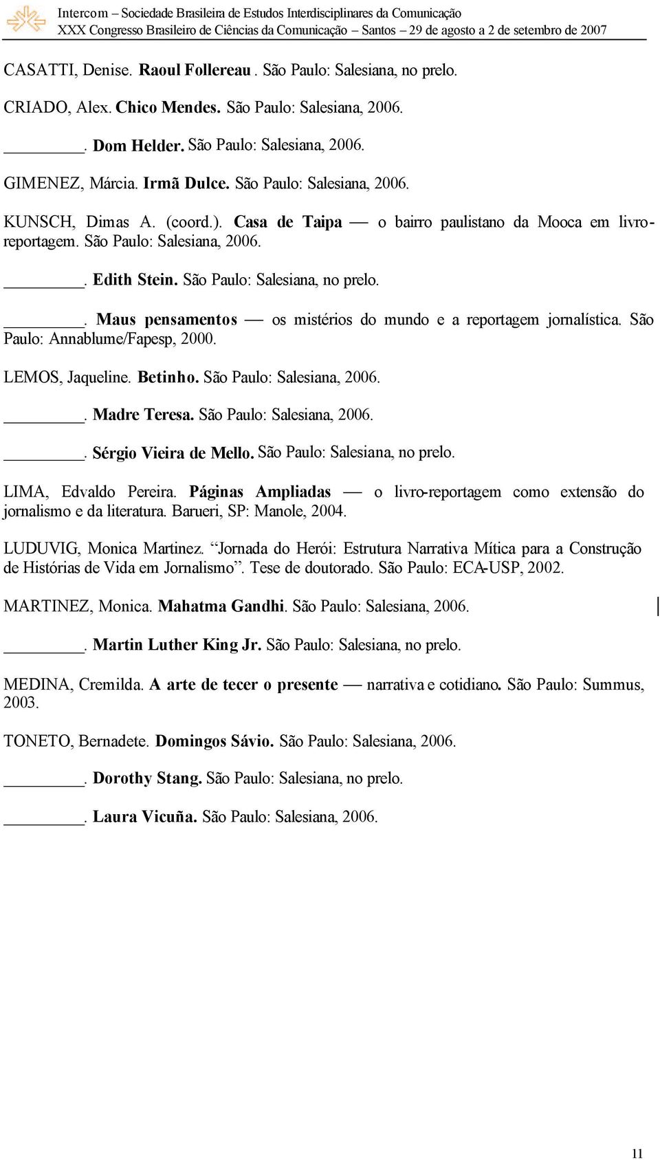 . Maus pensamentos Paulo: Annablume/Fapesp, 2000. os mistérios do mundo e a reportagem jornalística. São LEMOS, Jaqueline. Betinho. São Paulo: Salesiana, 2006.. Madre Teresa.