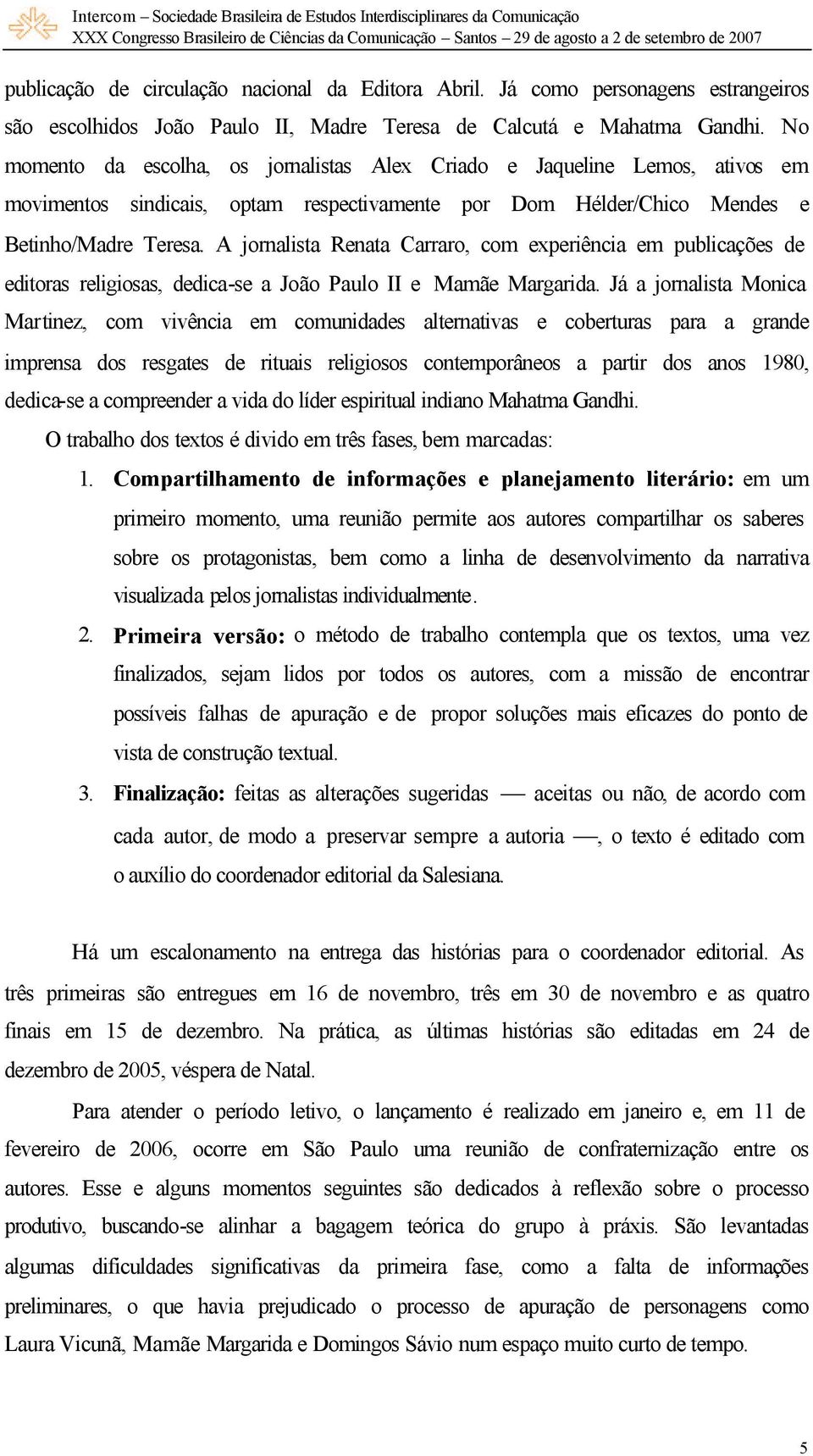 A jornalista Renata Carraro, com experiência em publicações de editoras religiosas, dedica-se a João Paulo II e Mamãe Margarida.