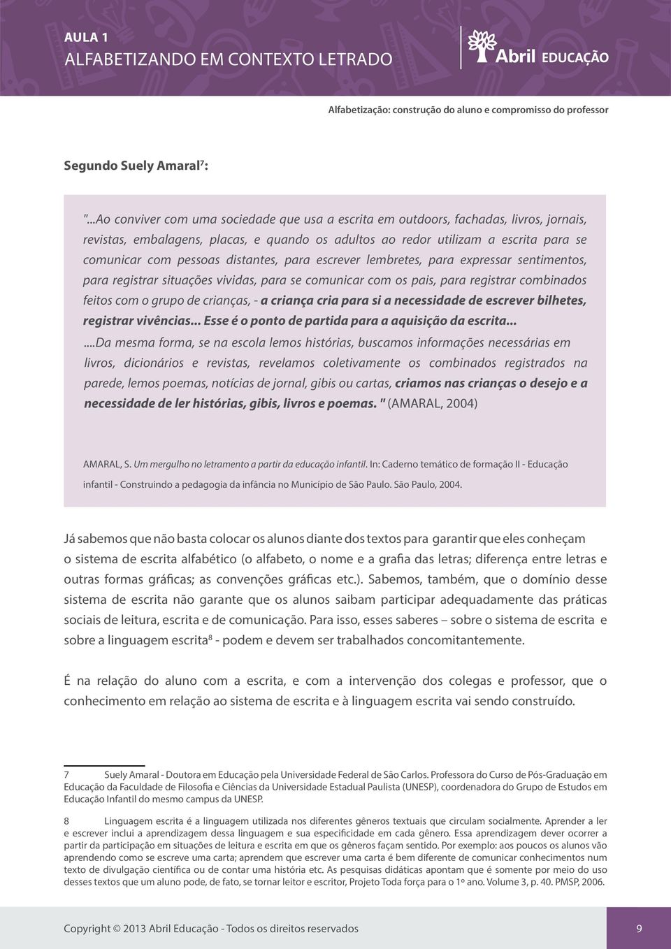 distantes, para escrever lembretes, para expressar sentimentos, para registrar situações vividas, para se comunicar com os pais, para registrar combinados feitos com o grupo de crianças, - a criança