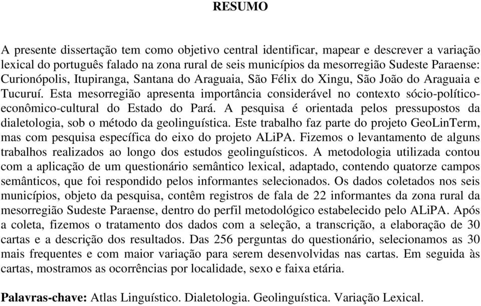 Esta mesorregião apresenta importância considerável no contexto sócio-políticoeconômico-cultural do Estado do Pará.