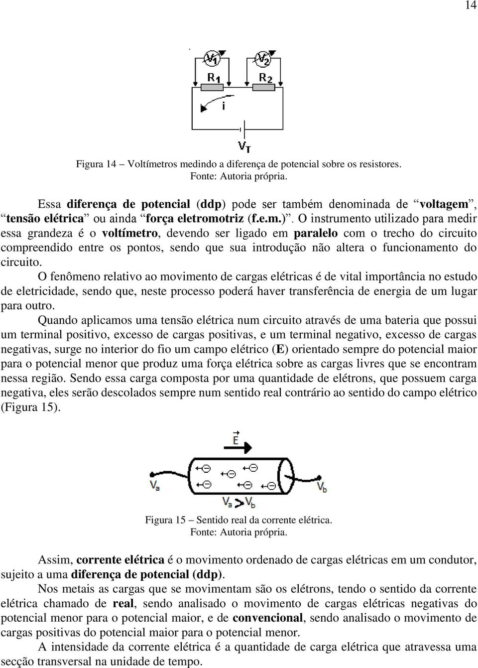 pode ser também denominada de voltagem, tensão elétrica ou ainda força eletromotriz (f.e.m.).